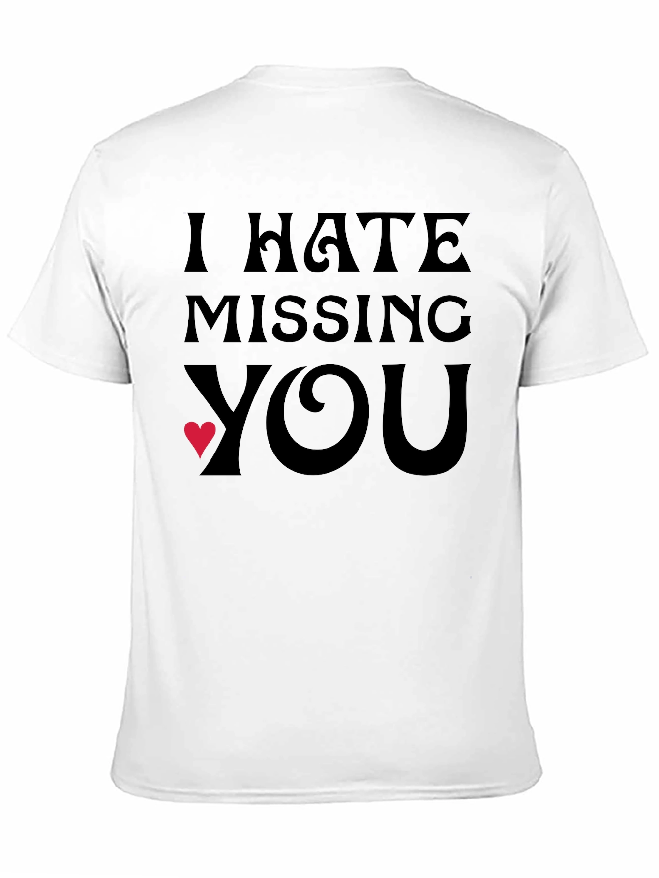 Black I Hate Missing You T-Shirt - Express Your Feelings! view 11