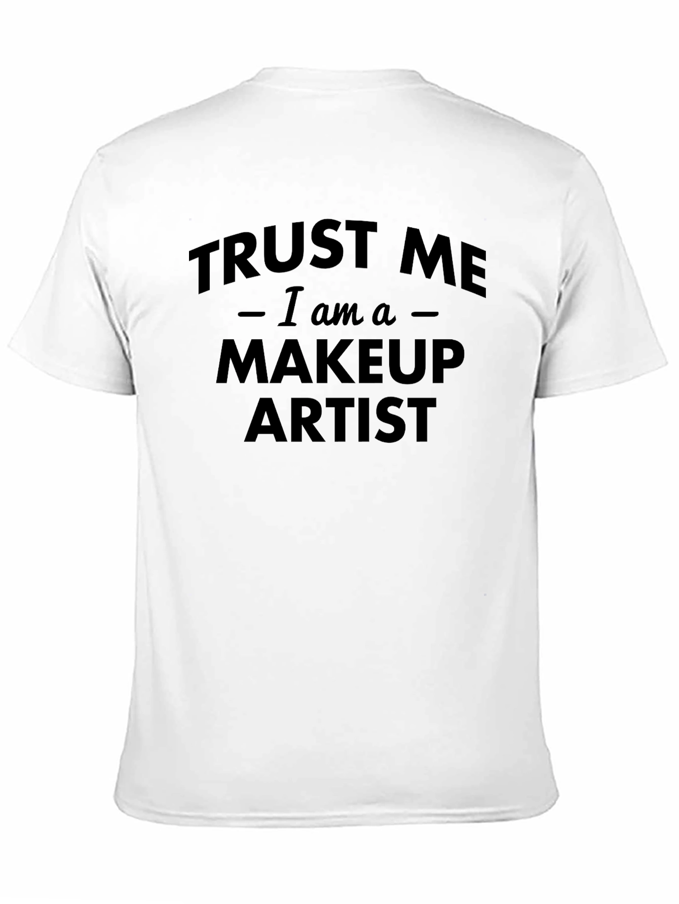 Black Trust Me I am a Makeup Artist Black T-Shirt view 11