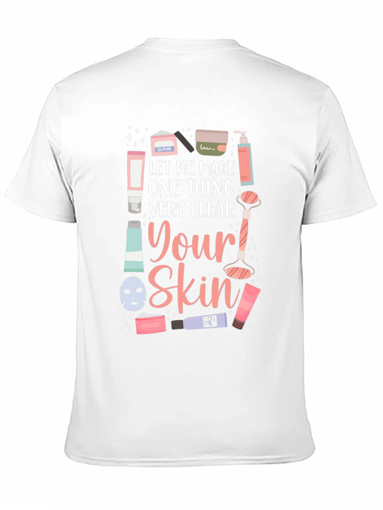 Skincare T-Shirt - Let Me Make One Thing Very Clear - 11