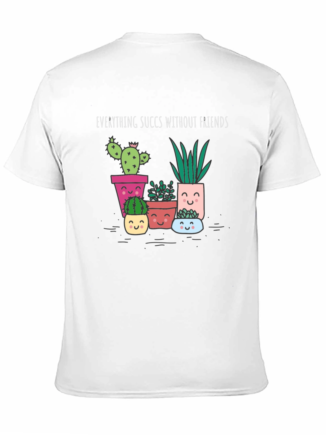 Funny Succulents Graphic Tee - Everything Succs Without Friends - 11