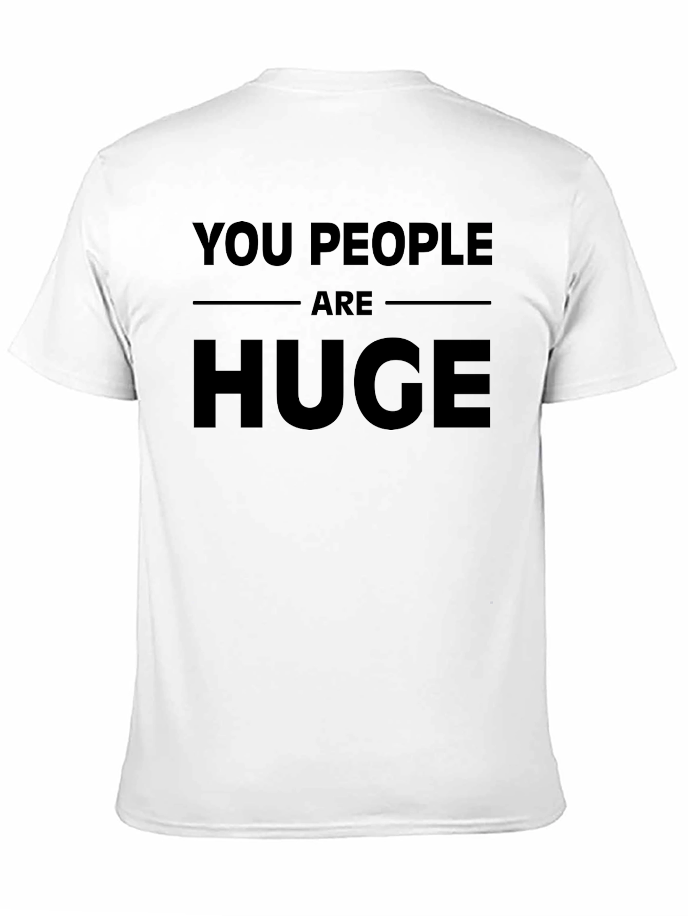 Black Funny You People Are Huge Graphic Novelty T-Shirt view 11