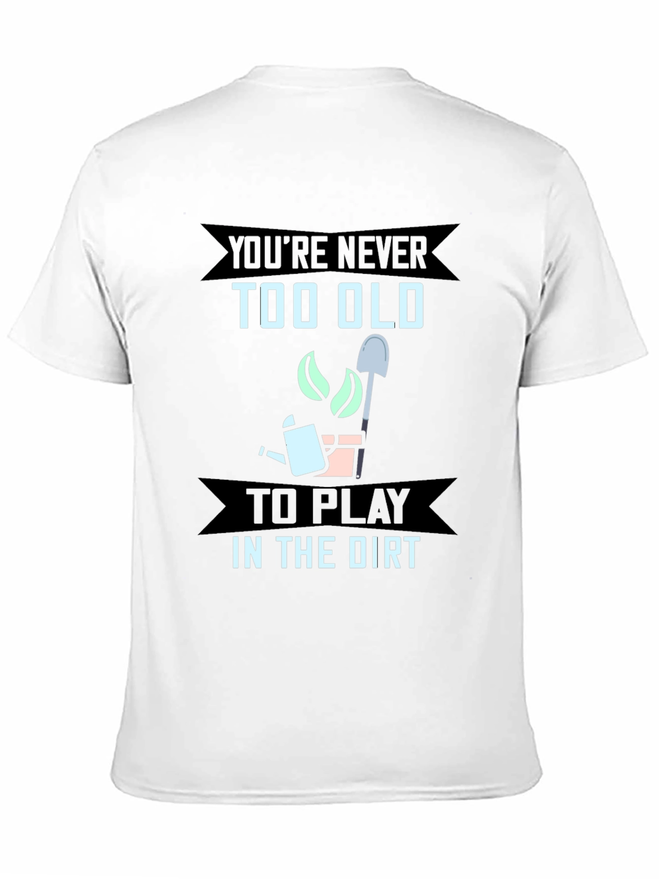 Never Too Old To Play In The Dirt Gardener T-Shirt - 11