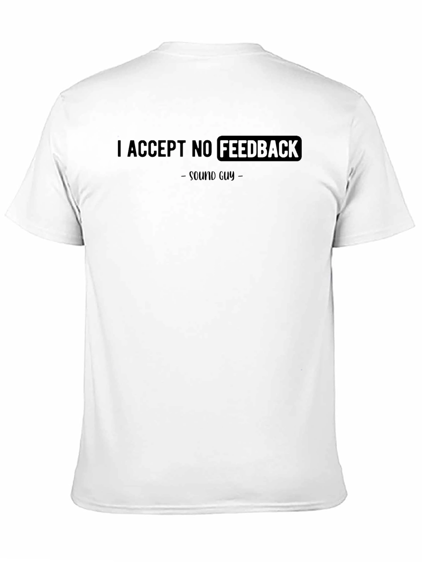 I Accept No Feedback Sound Guy T-Shirt - 11
