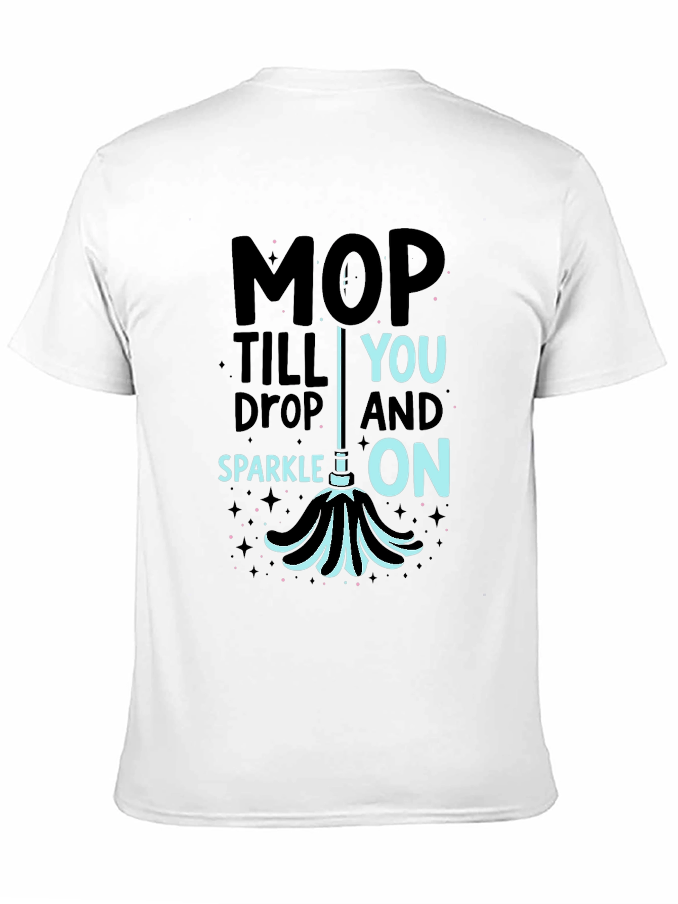 Black Mop Till You Drop Funny Cleaning T-Shirt view 11