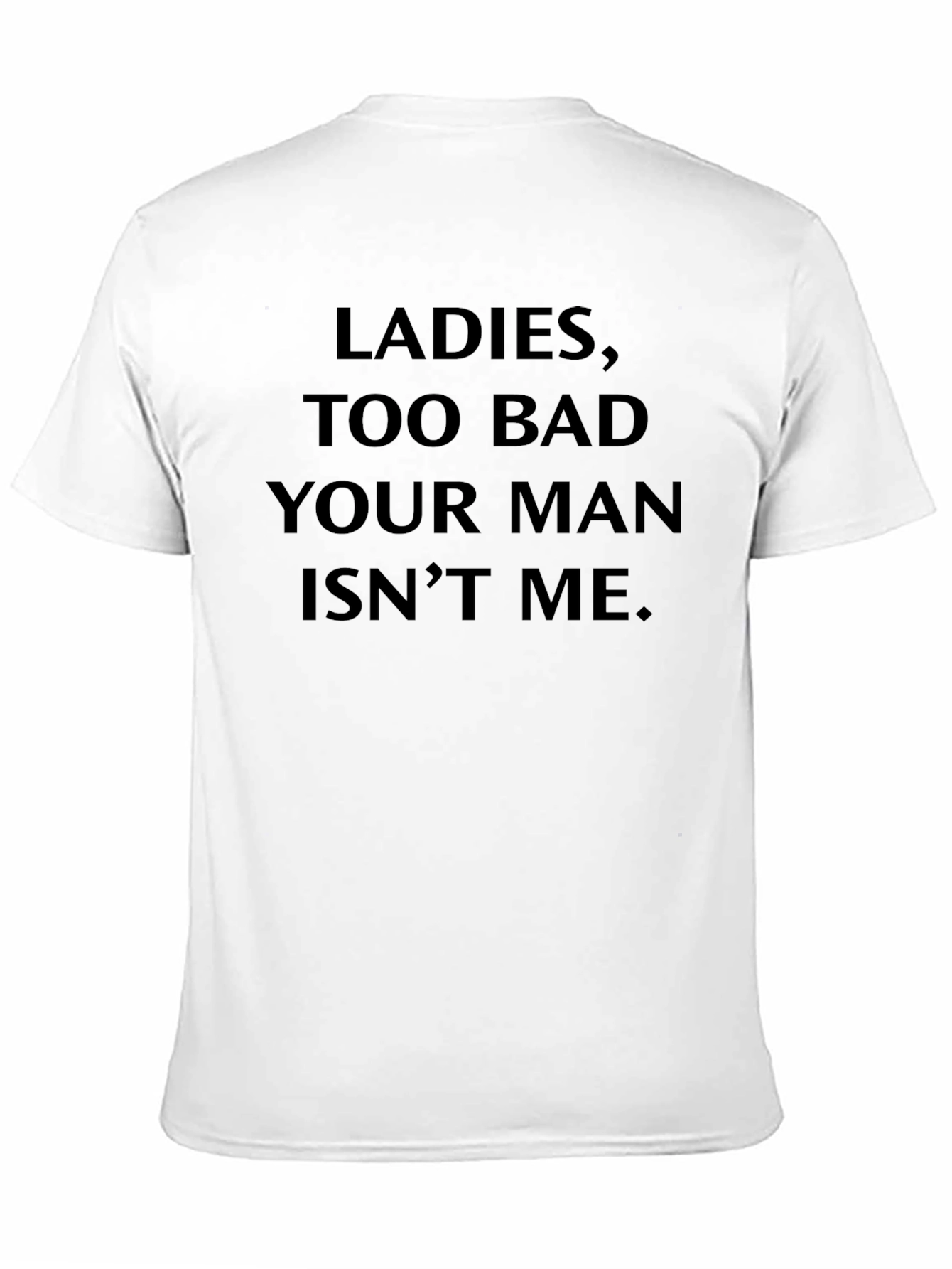 Black Men's "Ladies, Too Bad Your Man Isn't Me" Black T-Shirt view 11