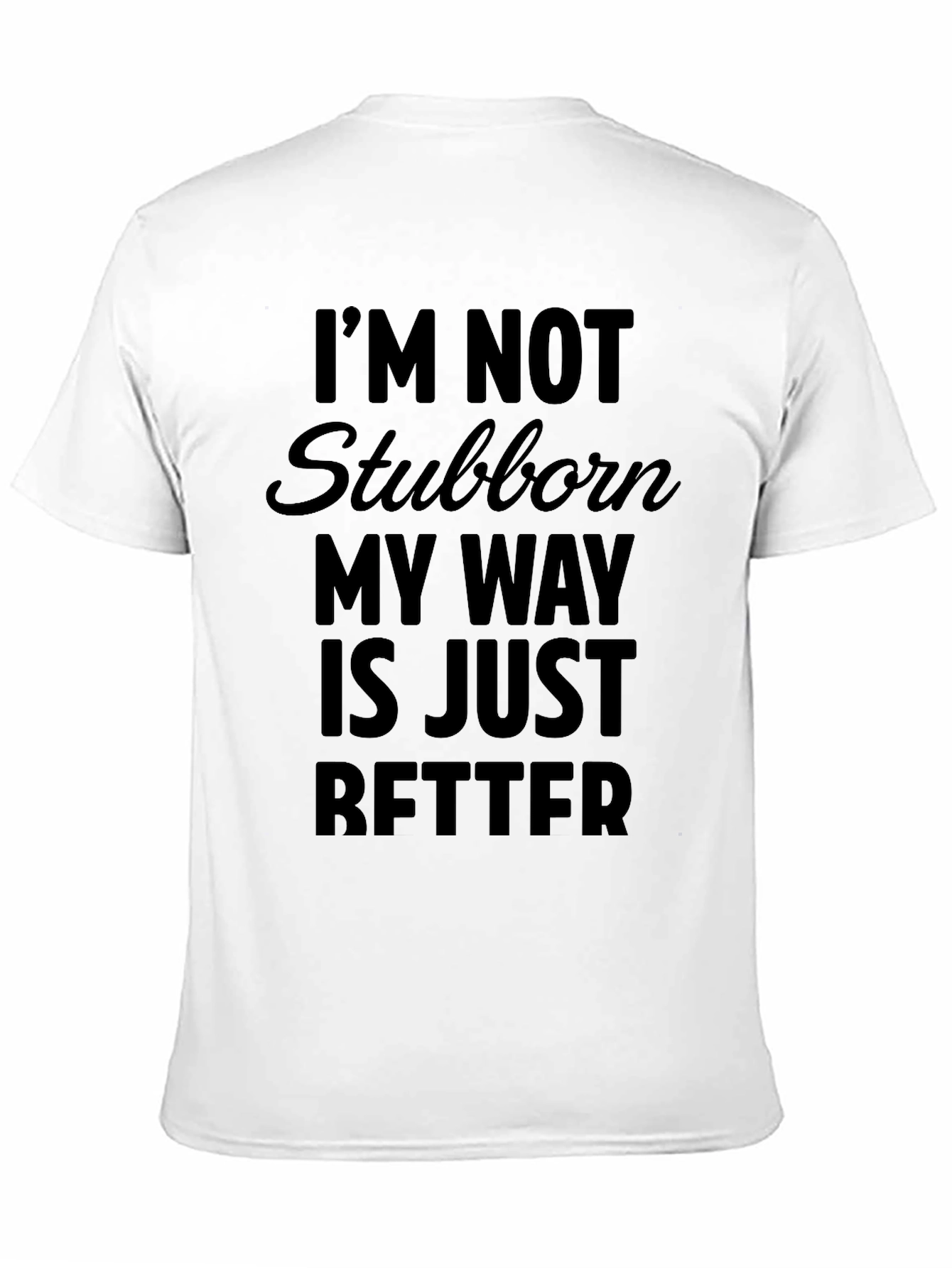 Black Funny Sarcastic T-Shirt - I'm Not Stubborn, My Way Is Better view 11