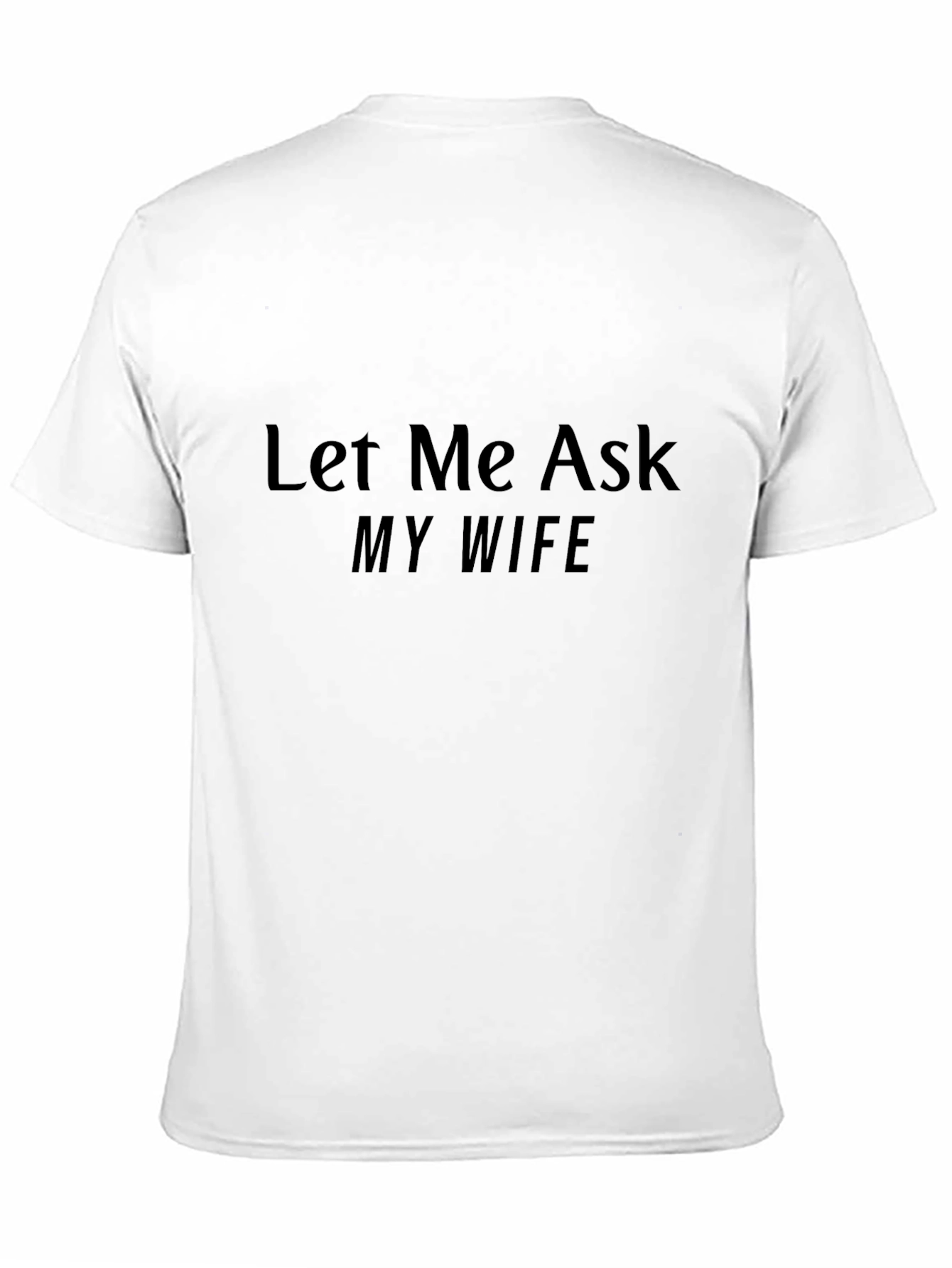 Black Let Me Ask My Wife T-Shirt view 11