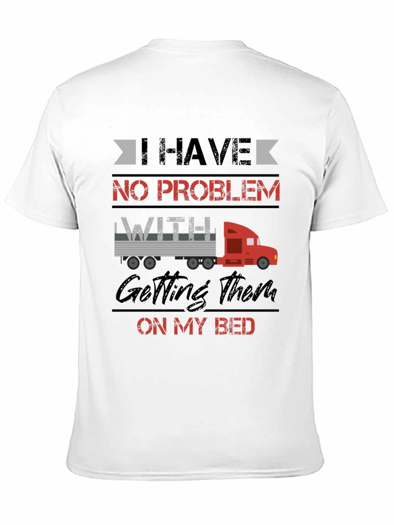 Black Trucker Bed Humor T-Shirt - I Have No Problem Getting Them On My Bed view 11