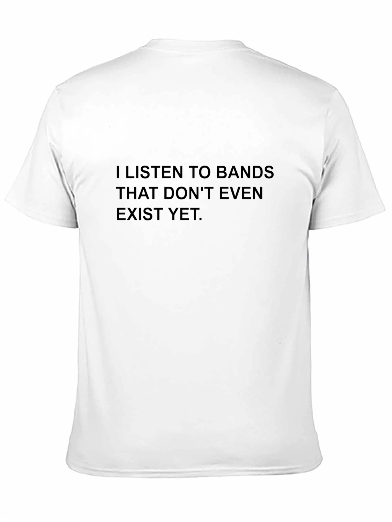 Black I Listen to Bands That Don't Even Exist Yet T-Shirt view 11