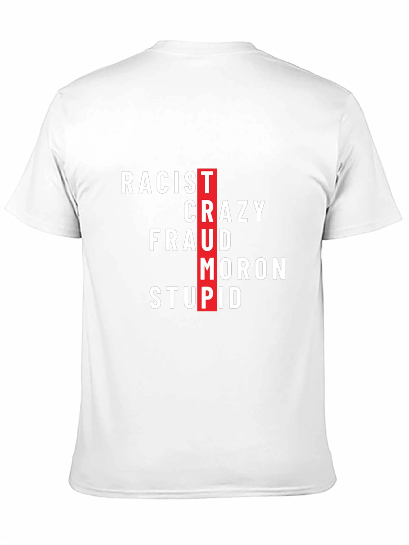 Anti-Trump T-Shirt - Racist Crazy Fraud Moron Stupid Black Tee - 11