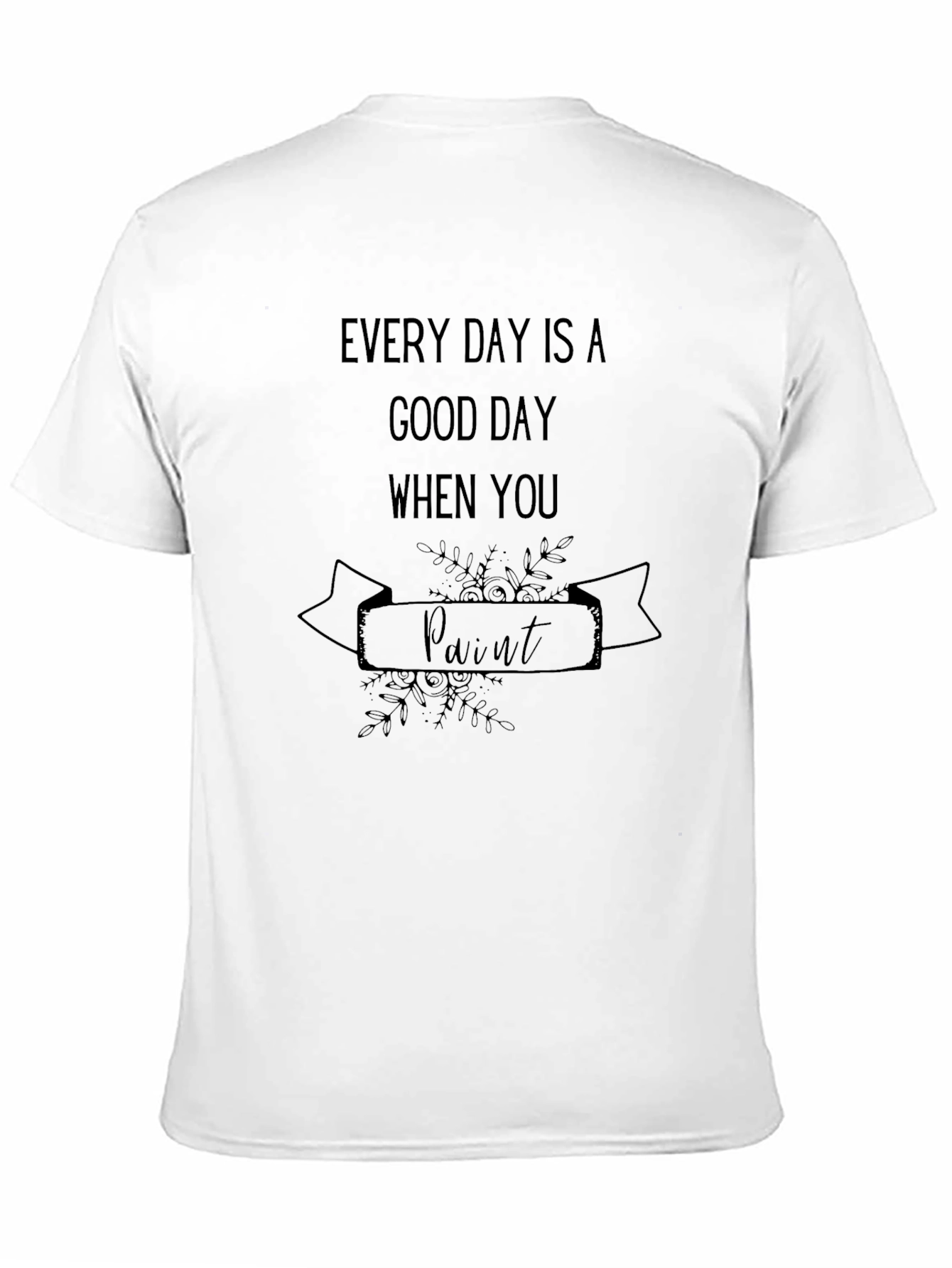Black Every Day is a Good Day to Paint T-Shirt view 11
