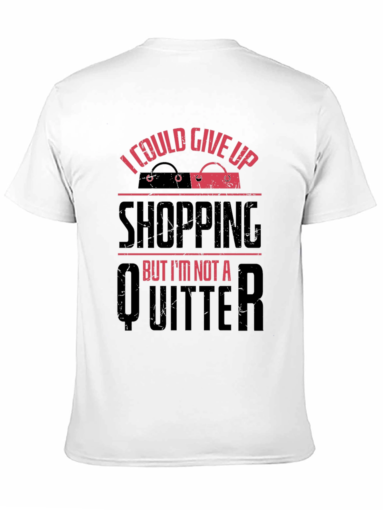 Funny Shopping Addict T-Shirt - I Could Give Up, But I'm Not a Quitter - 11