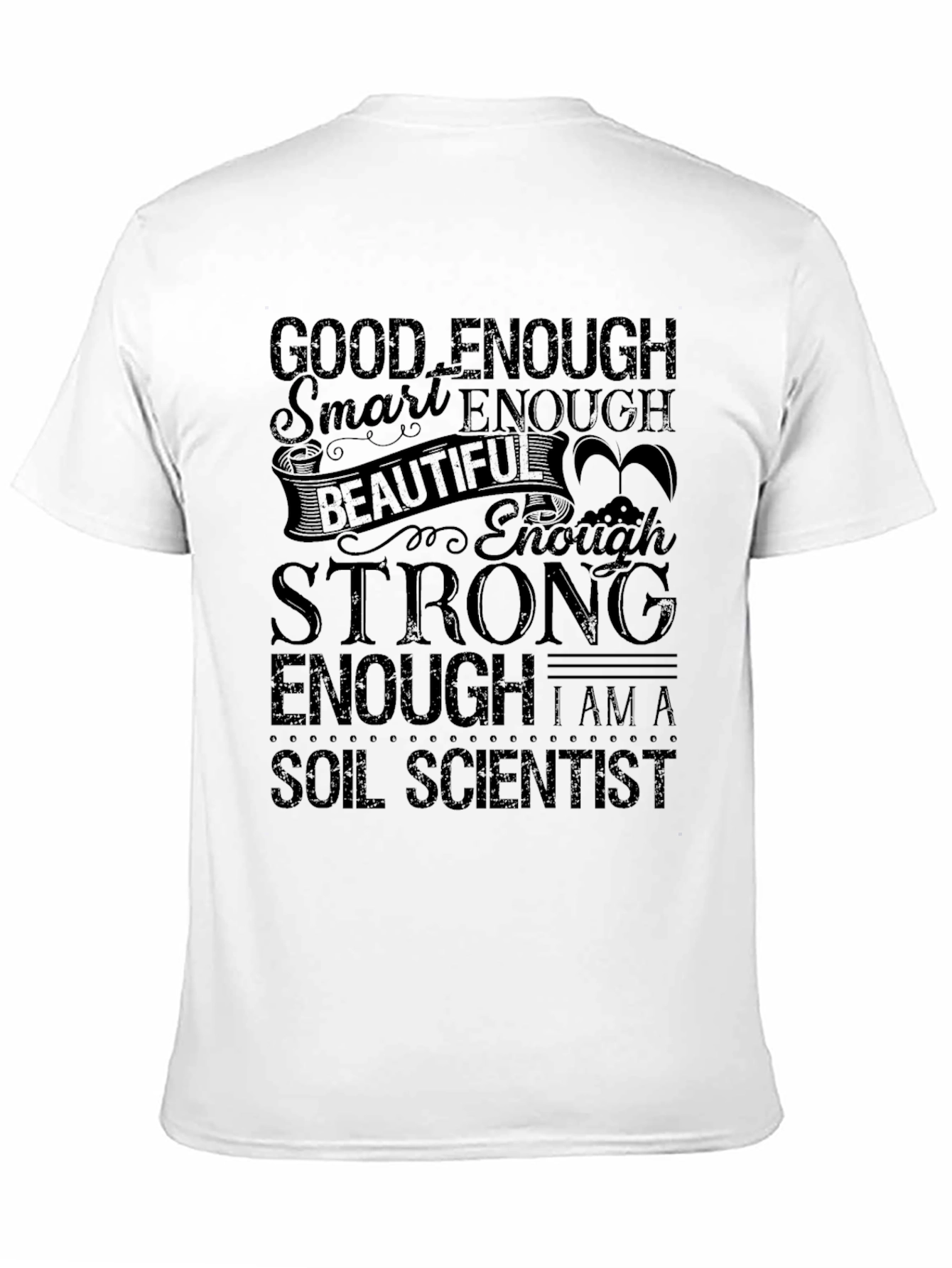 Soil Scientist T-Shirt - Good Enough, Strong Enough! - 11
