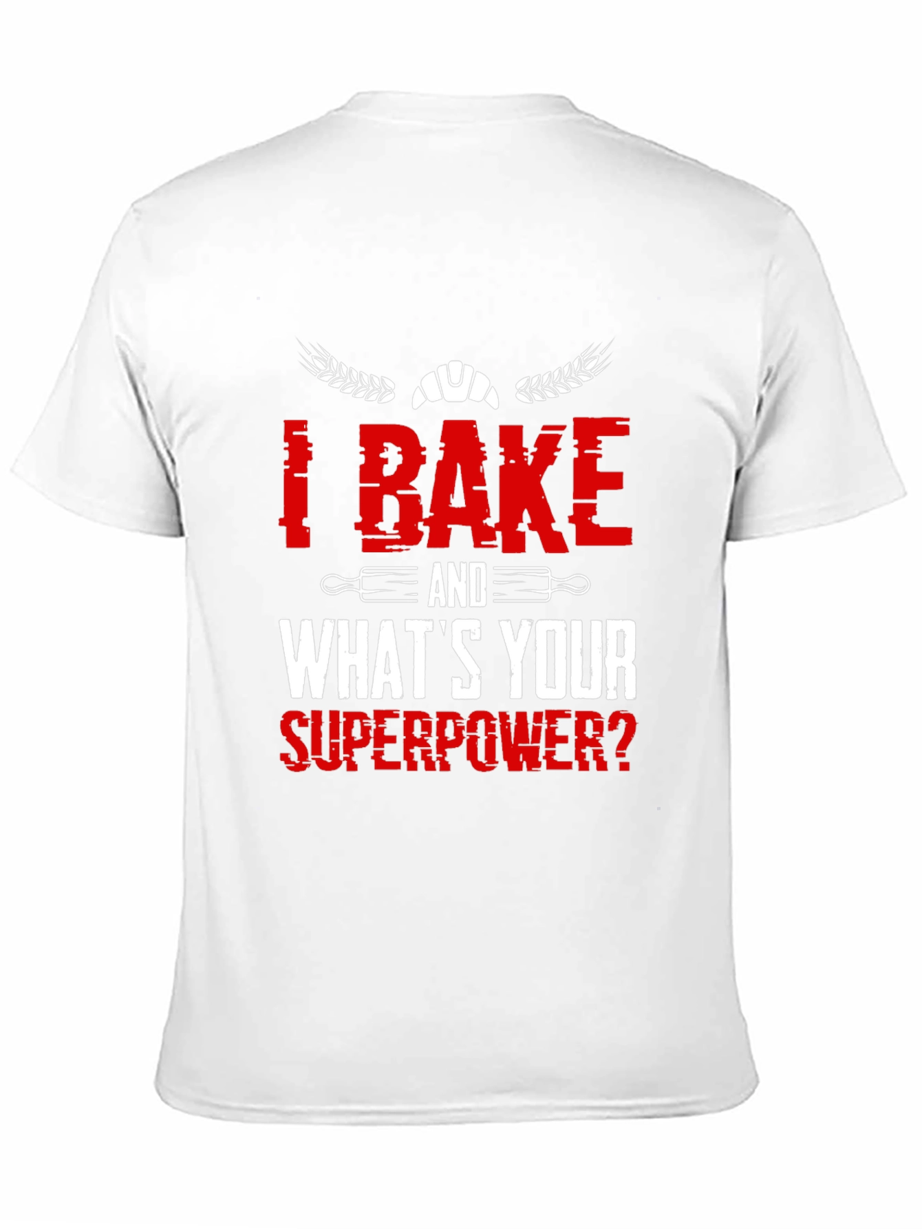 I Bake, What's Your Superpower? T-Shirt - 11