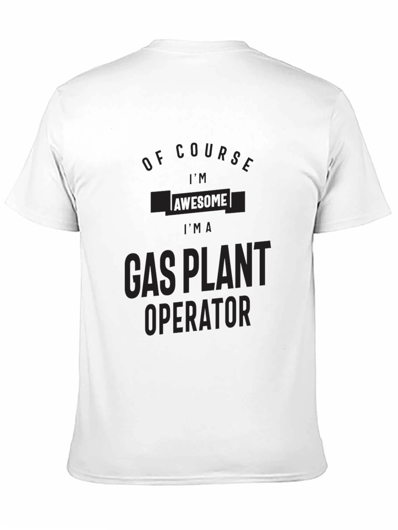 Black Gas Plant Operator T-Shirt: Of Course I'm Awesome! view 11