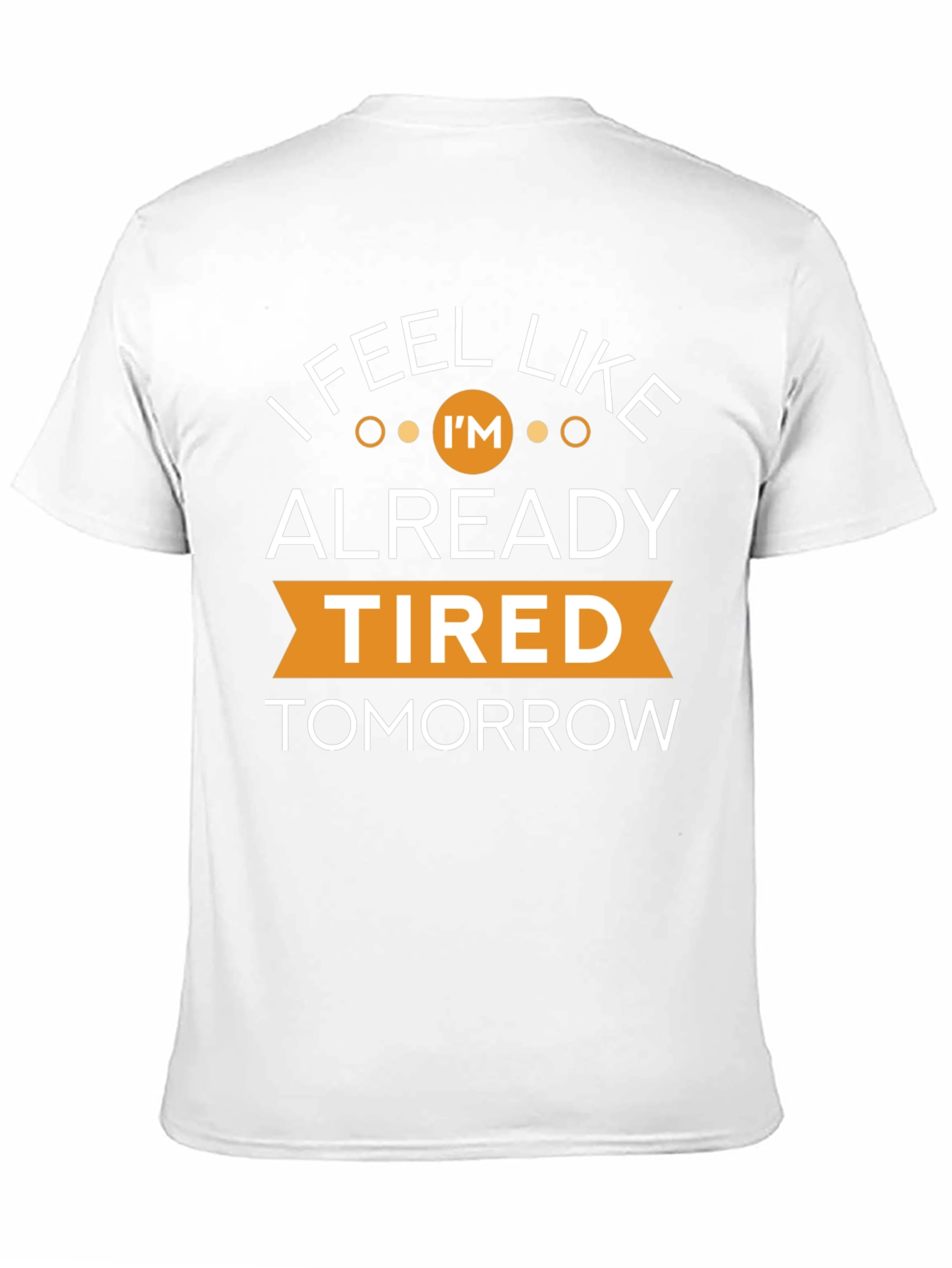 Black I Feel Like I'm Already Tired Tomorrow T-Shirt view 11