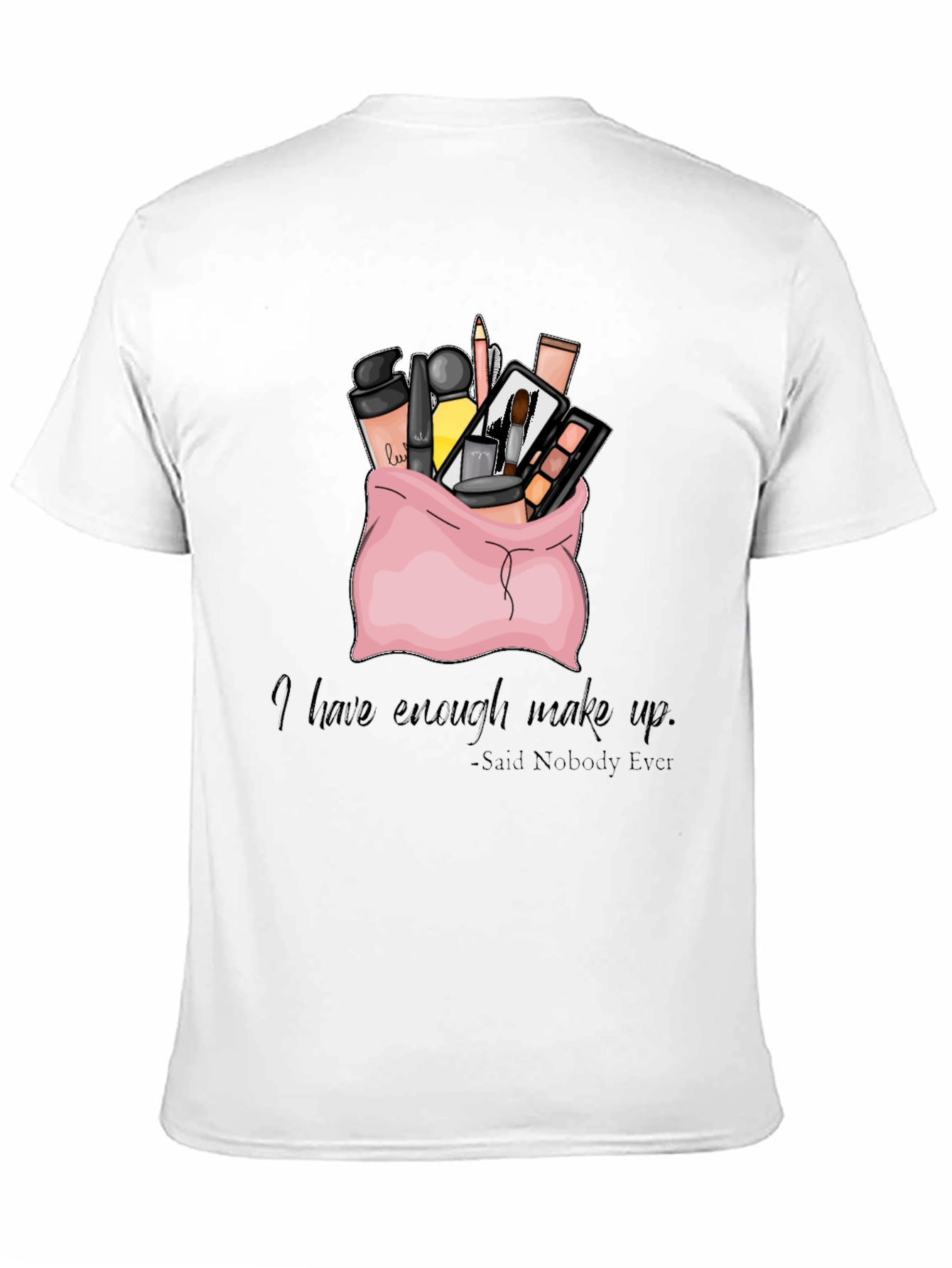 Black Makeup Bag T-Shirt: I Have Enough Makeup - Said Nobody Ever view 11