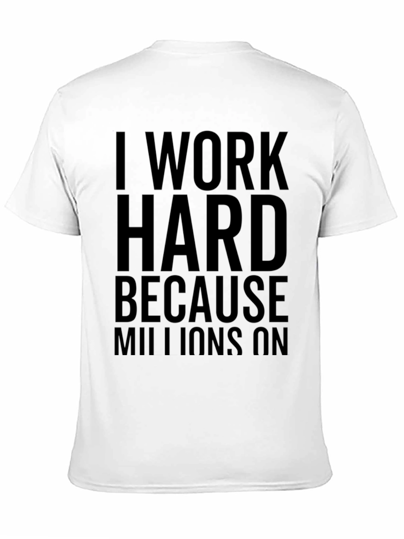 Black I Work Hard Because Millions On T-Shirt view 11