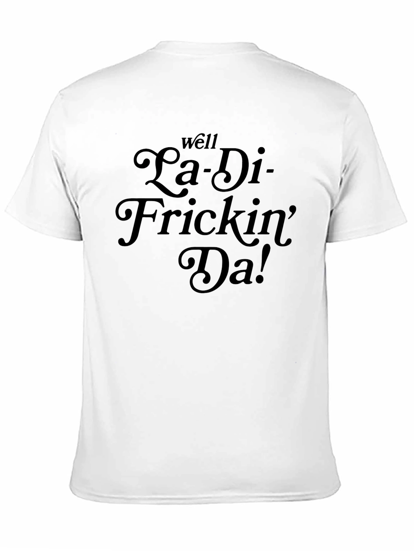Black La-Di-Frickin'-Da! Funny Graphic T-Shirt view 11