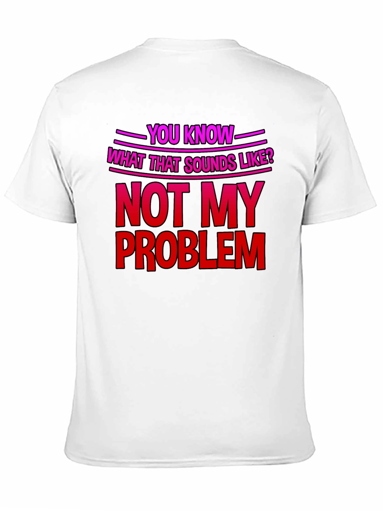 Not My Problem T-Shirt - Funny Sarcastic Tee - 11