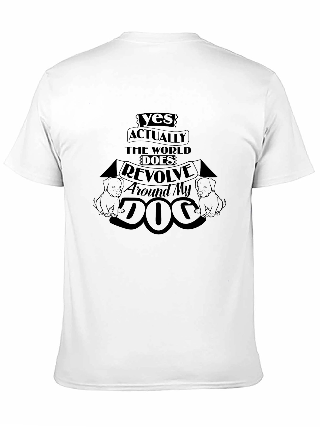 Black Dog Lover T-Shirt - "Yes Actually The World Does Revolve Around My Dog" view 11