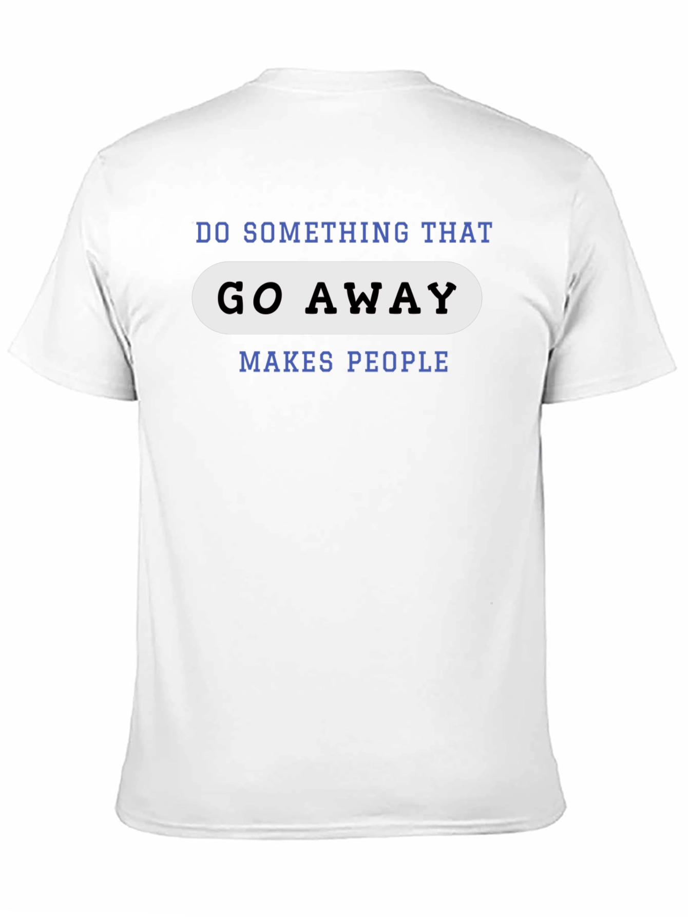 Black Go Away Makes People T-Shirt - Funny Sarcastic Tee view 11