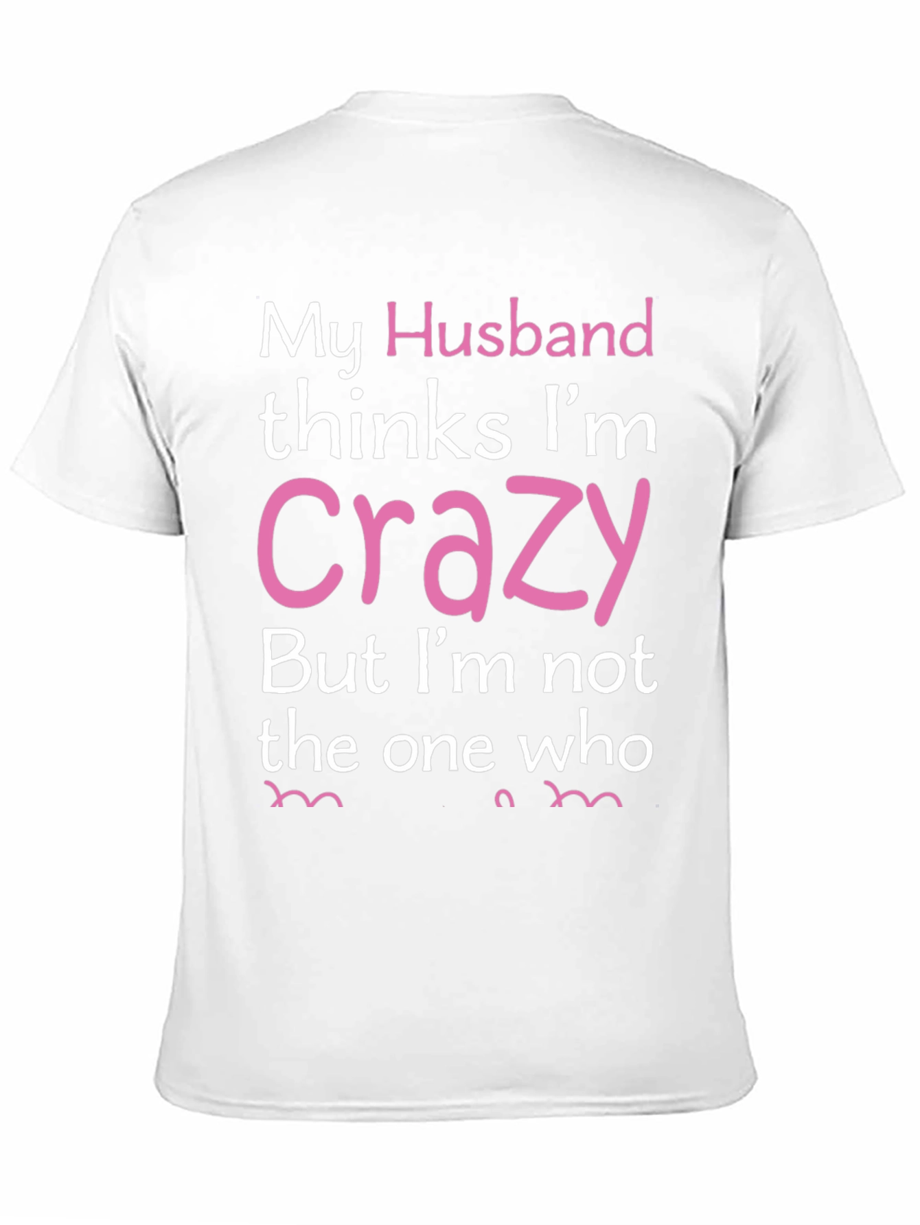 Black My Husband Thinks I'm Crazy Funny T-Shirt view 11