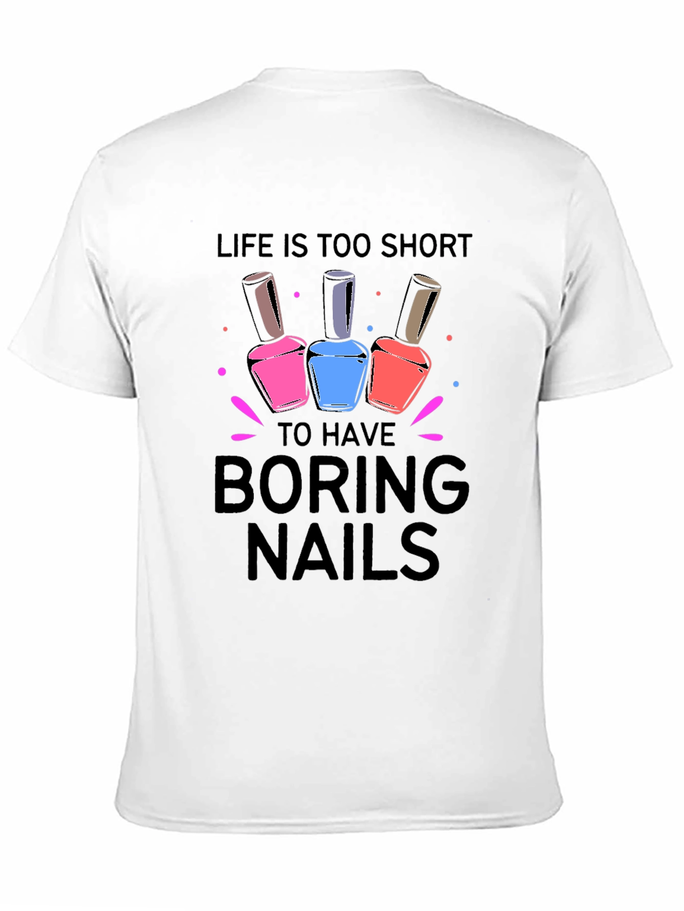 Life is too short for Boring Nails T-Shirt - 11