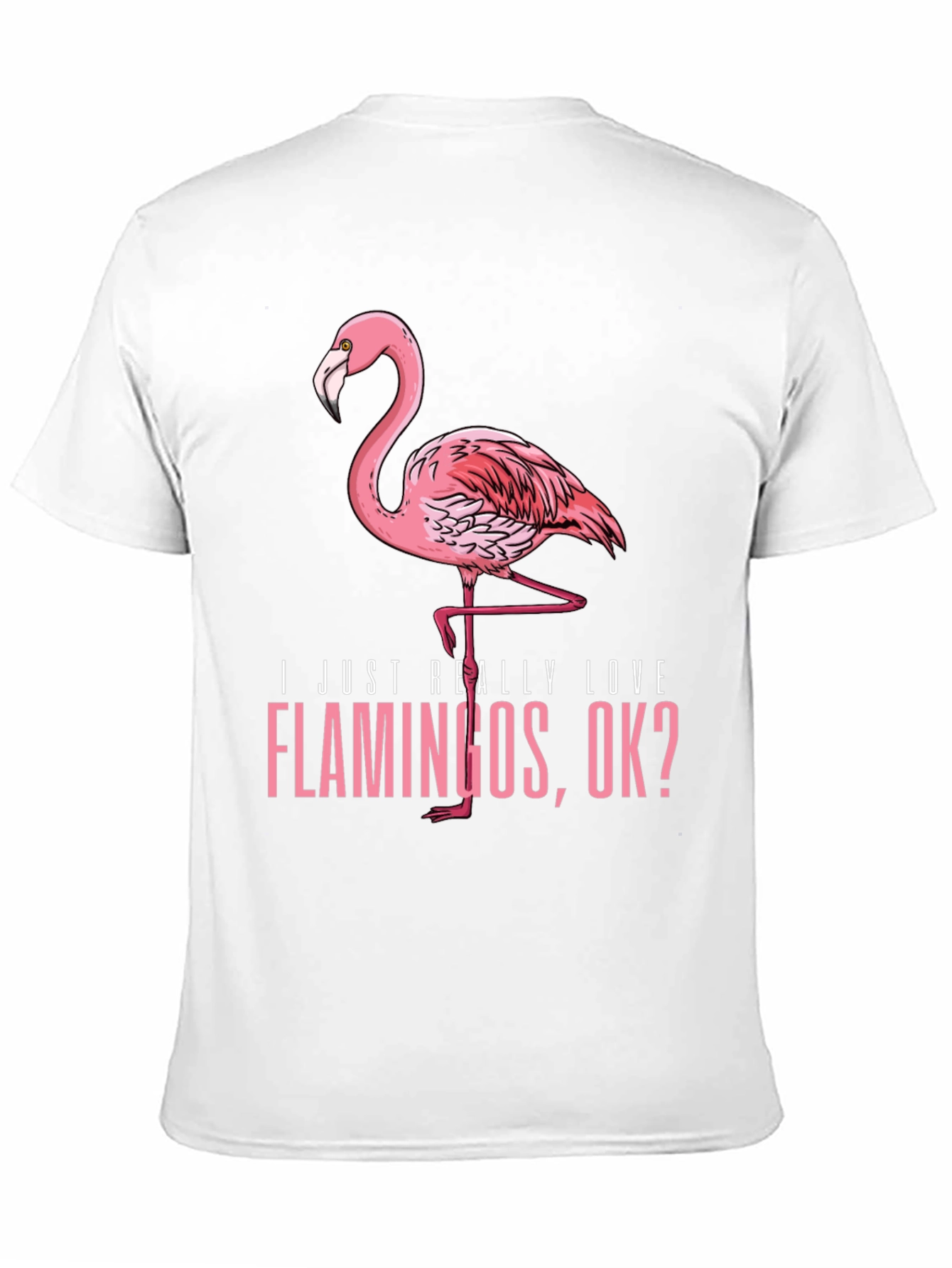 Flamingo Graphic T-Shirt - I Just Really Love Flamingos OK? - 11