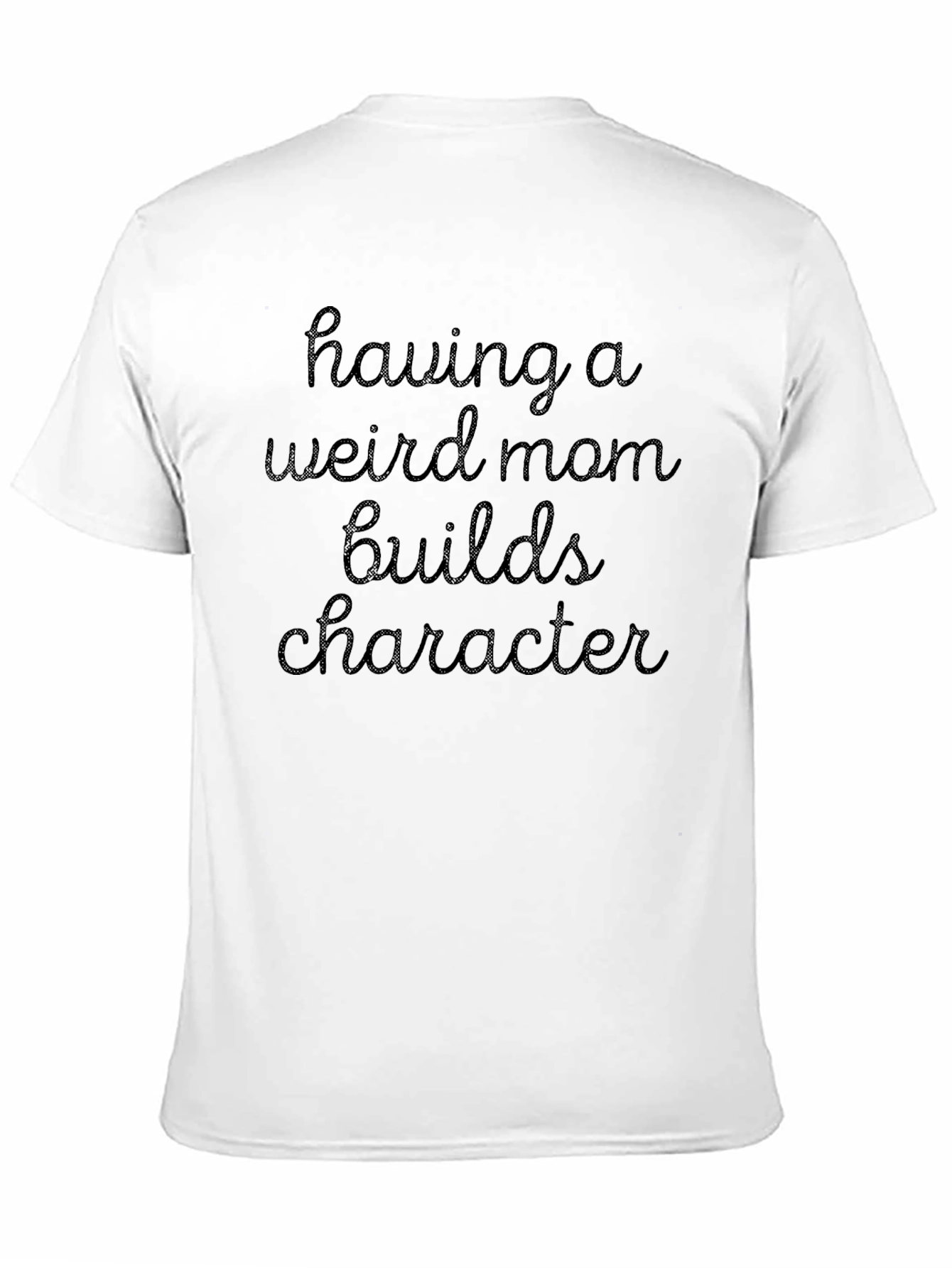 Black Funny Mom T-Shirt - "Having a Weird Mom Builds Character" view 11