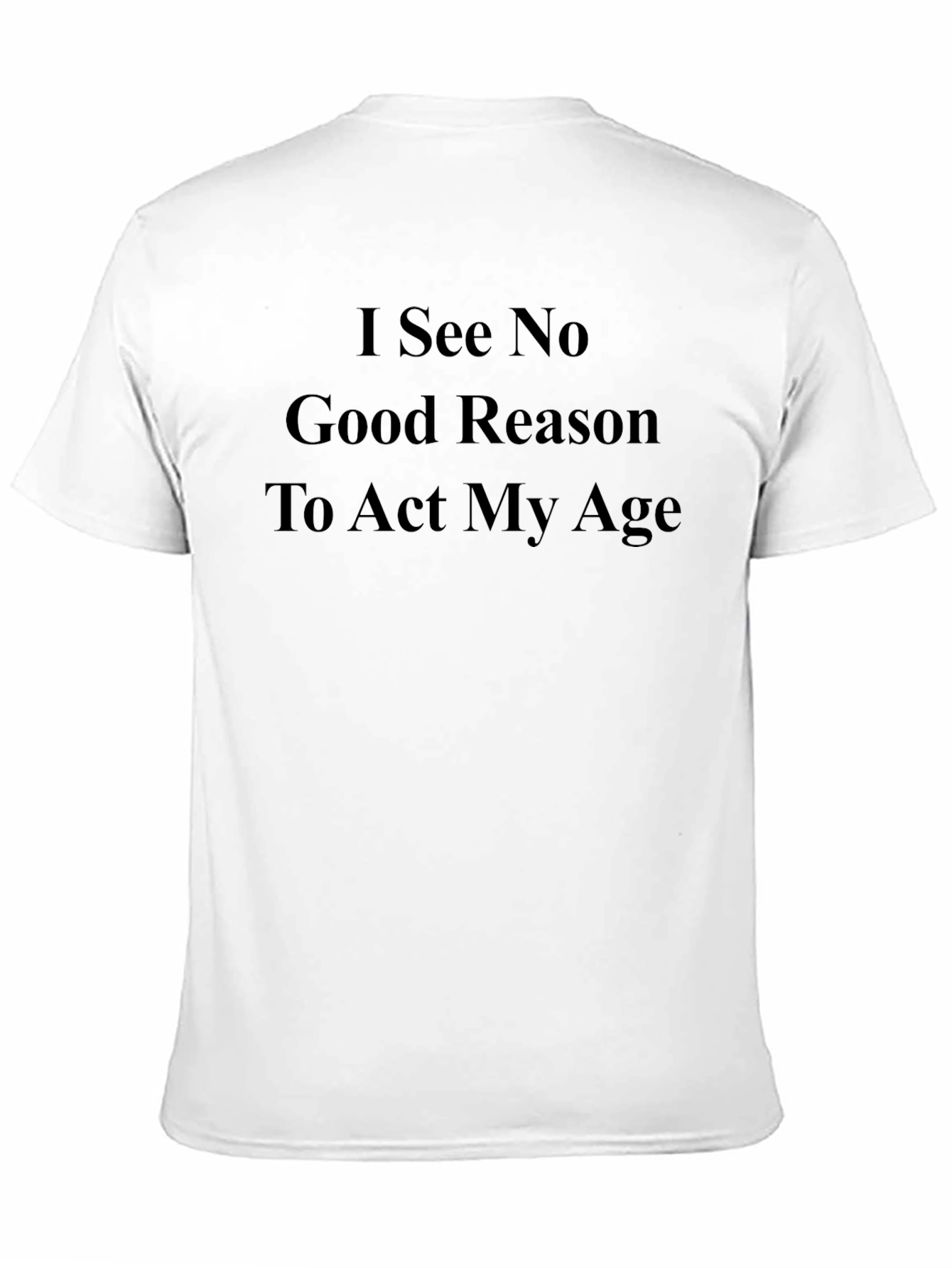 Black Funny Sarcastic Black T-Shirt: I See No Good Reason To Act My Age view 11