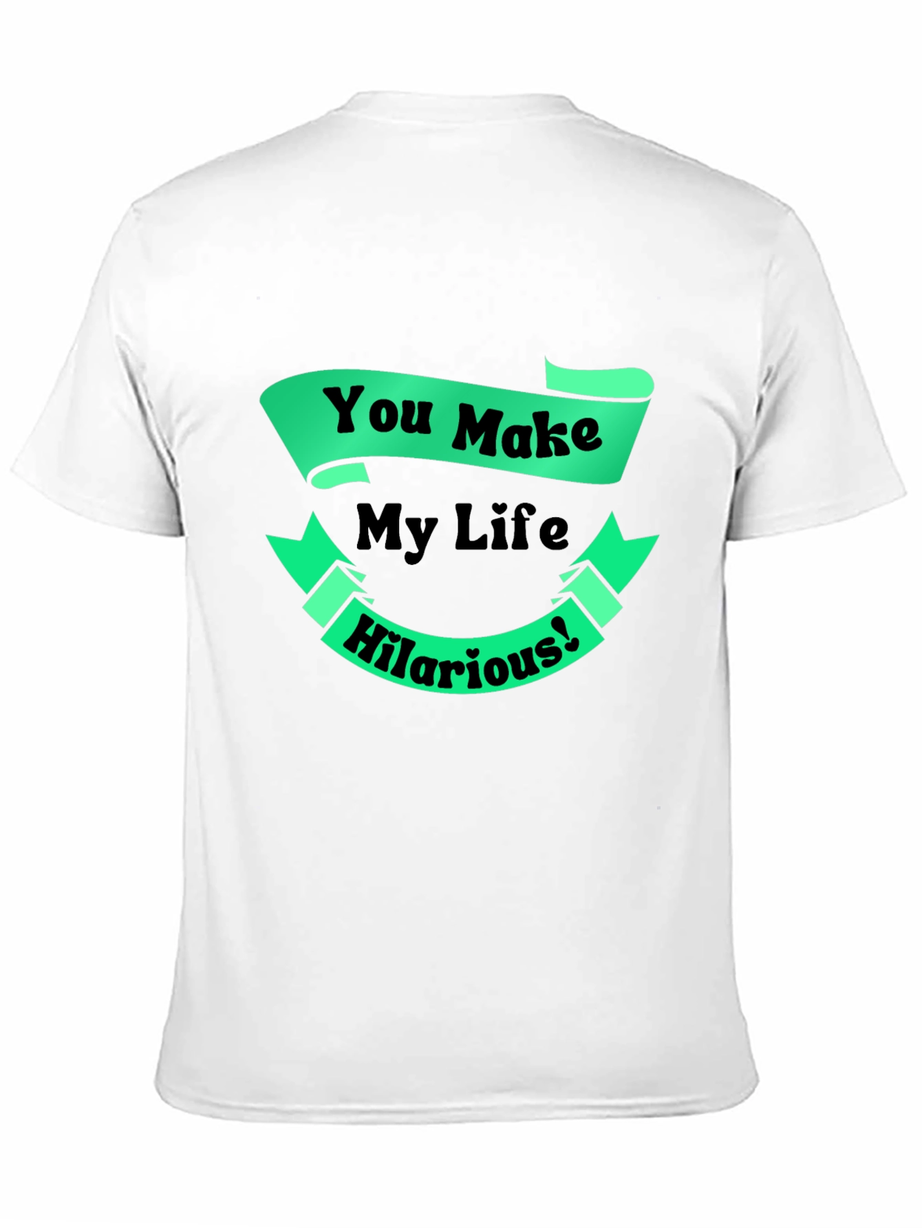 Black Funny You Make My Life Hilarious Graphic T-Shirt view 11