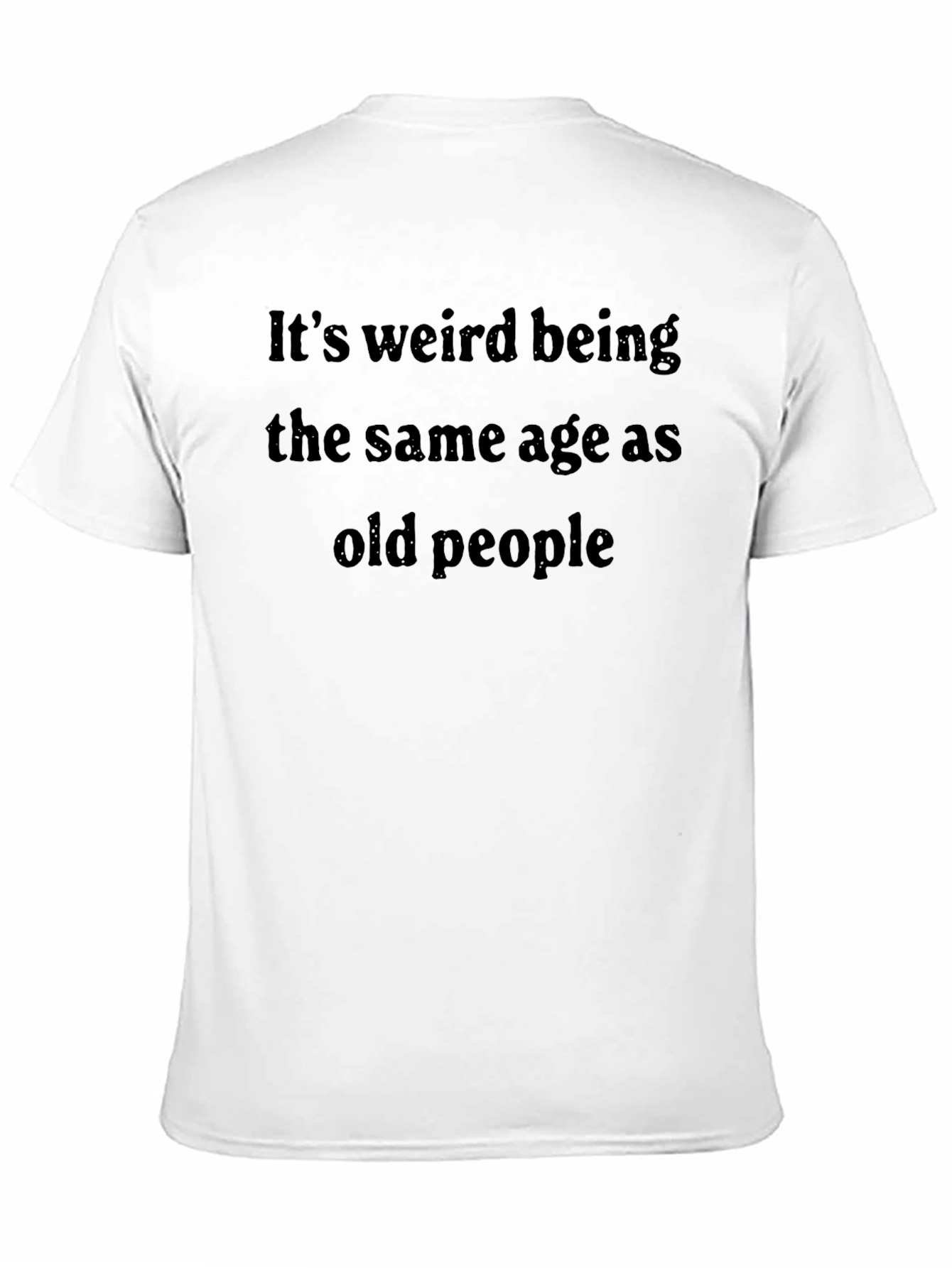 Black Funny Ageing T-Shirt - It's Weird Being The Same Age As Old People view 11