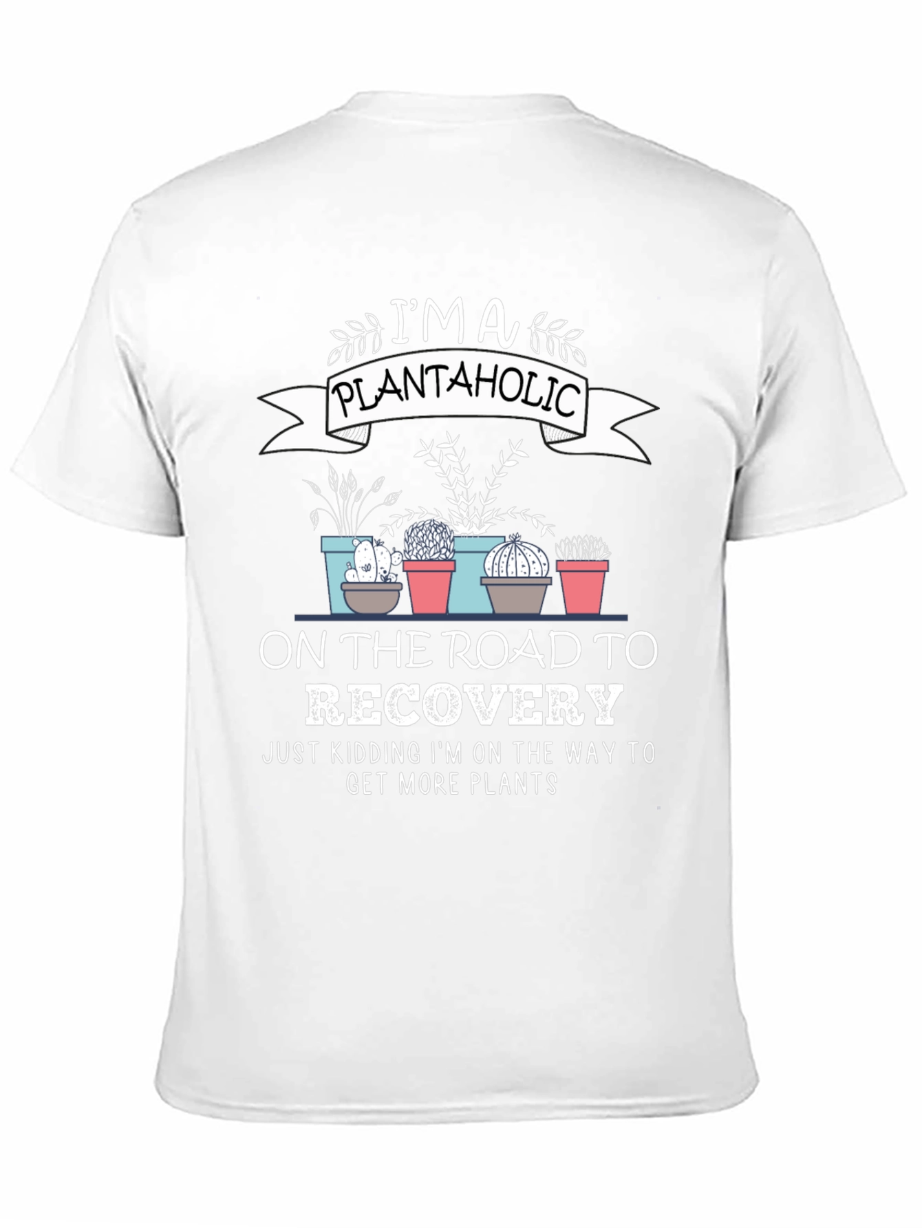 Plantaholic T-Shirt: Road to Recovery - Get More Plants - 11