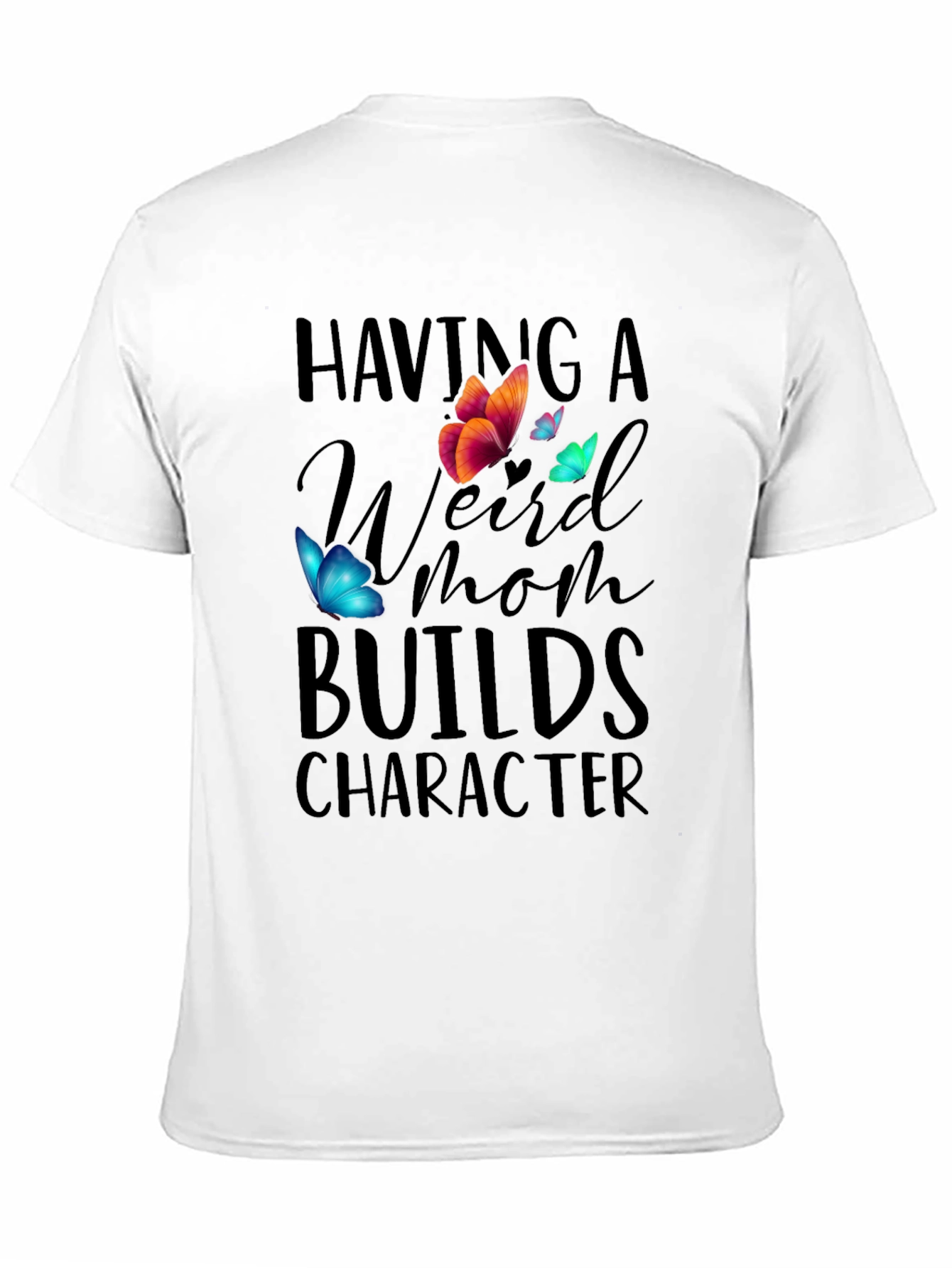 Having A Weird Mom Builds Character T-Shirt - 11