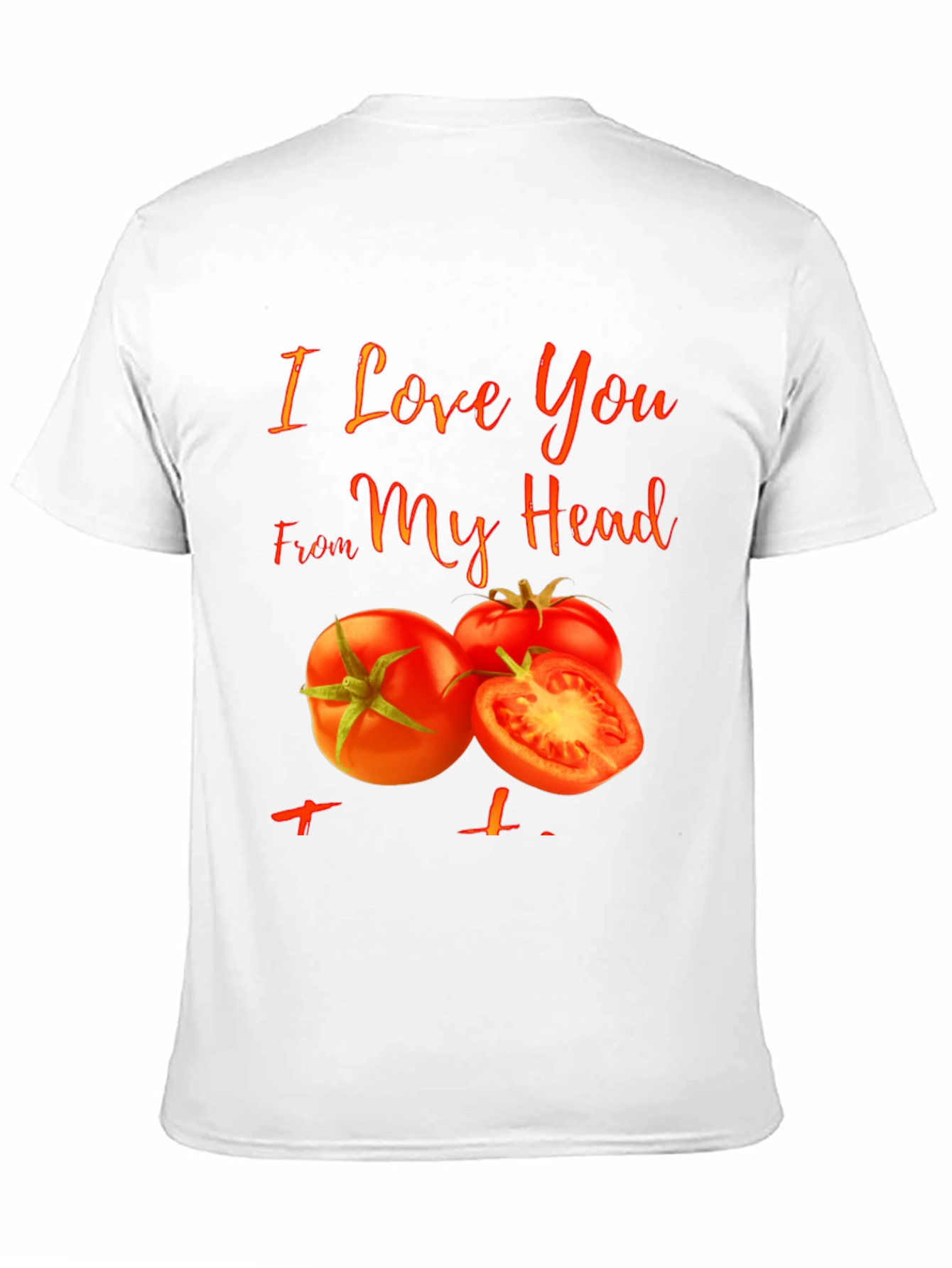 I Love You From My Head Tomato T-Shirt - 11