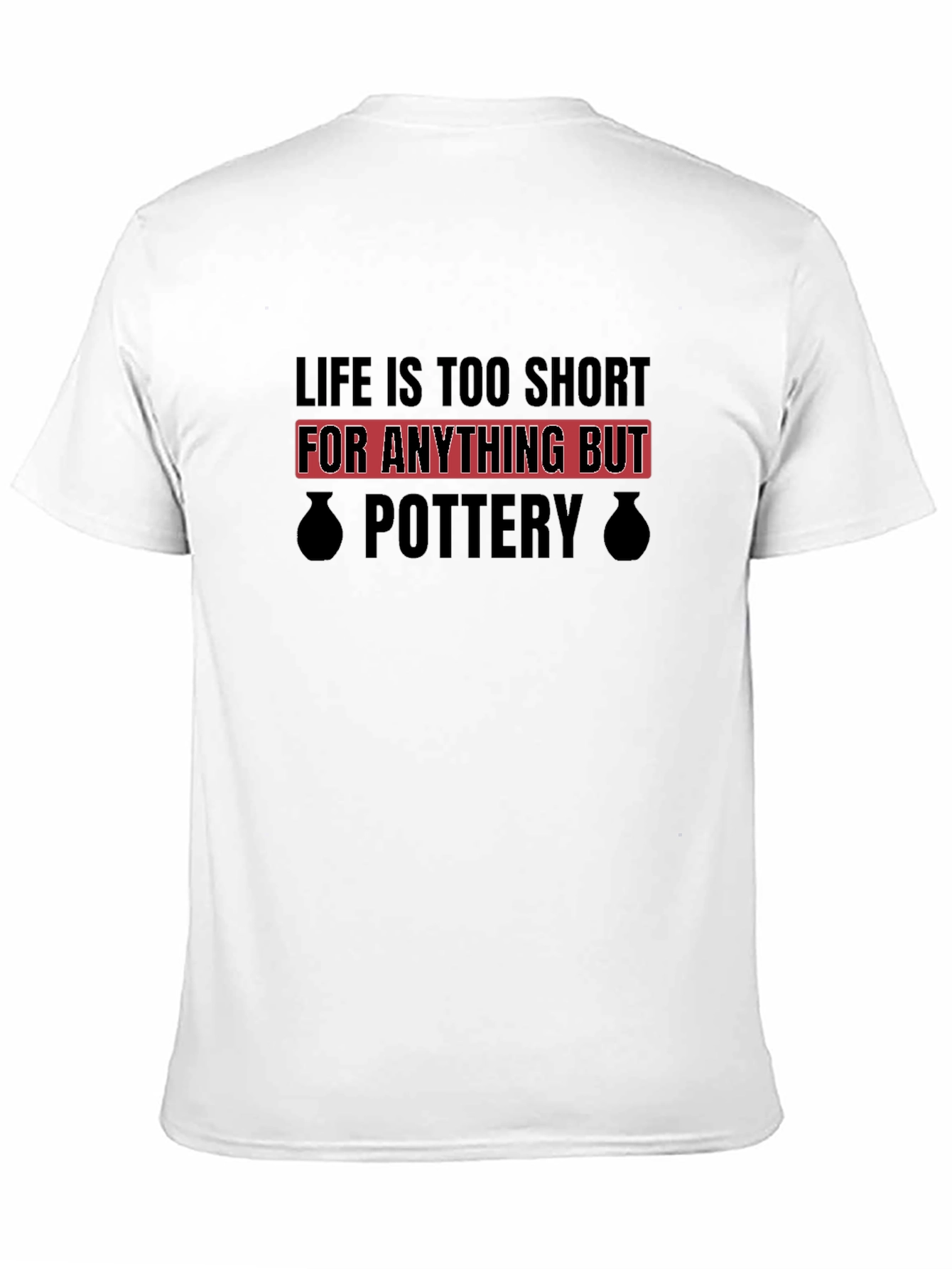 Black Pottery Lover Black T-Shirt - Life is Too Short view 11