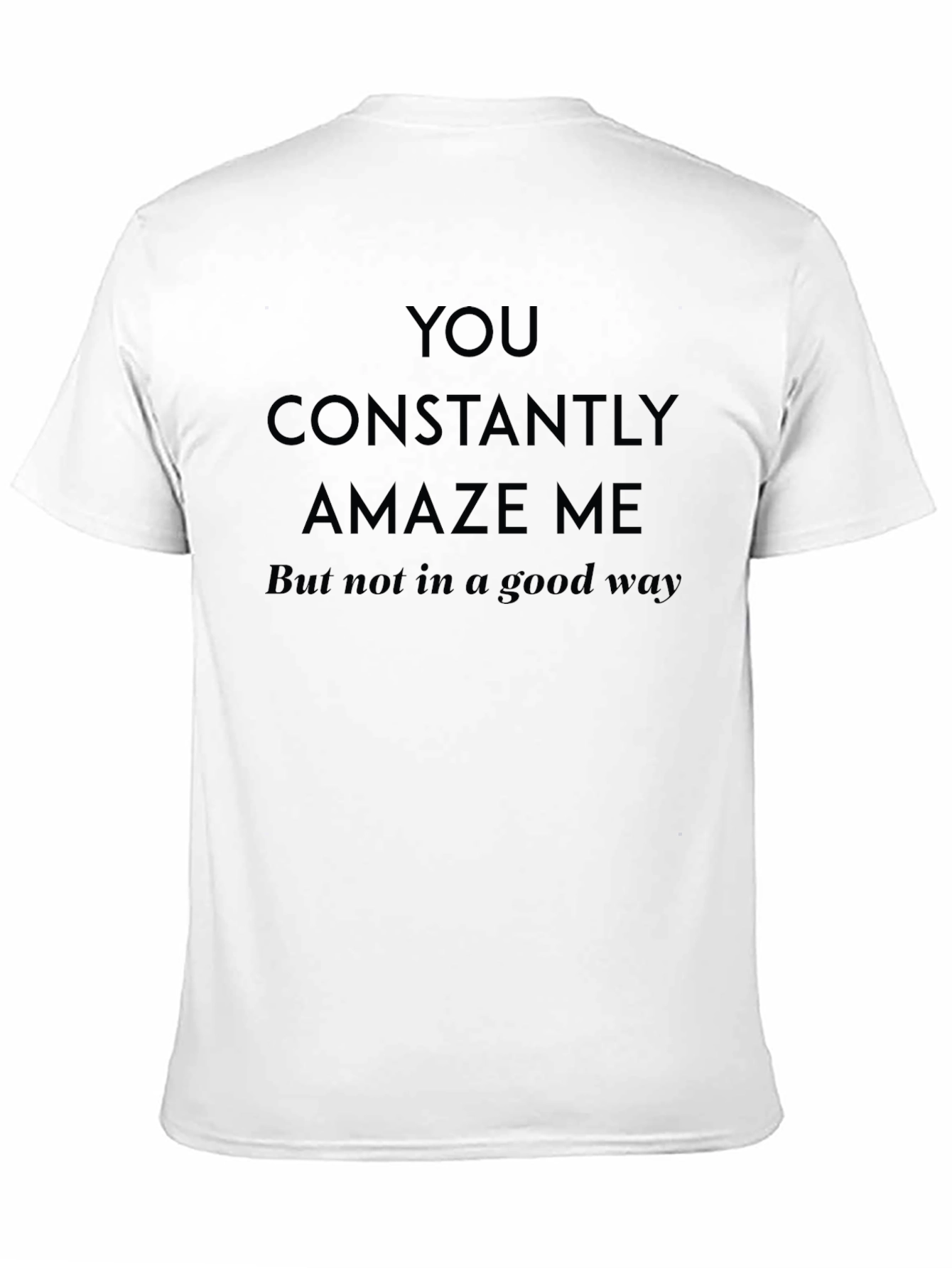 Black Humorous Sarcastic You Amaze Me Graphic T-Shirt view 11