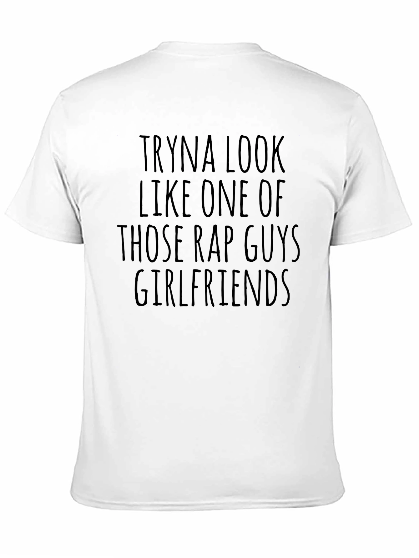 Black Tryna Look Like One Of Those Rap Guys Girlfriends T-Shirt view 11