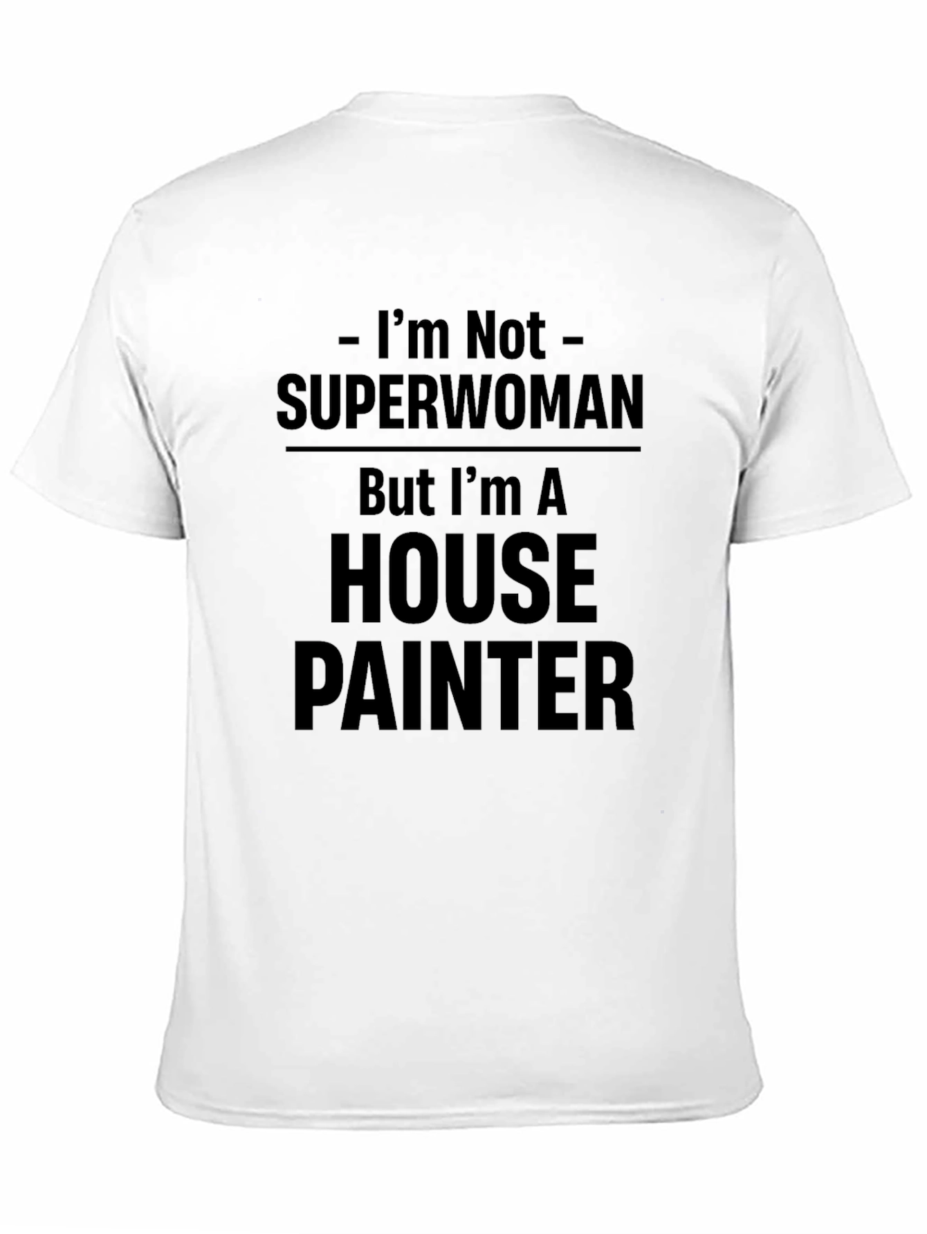 Black House Painter T-Shirt - I'm Not Superwoman Funny Tee view 11