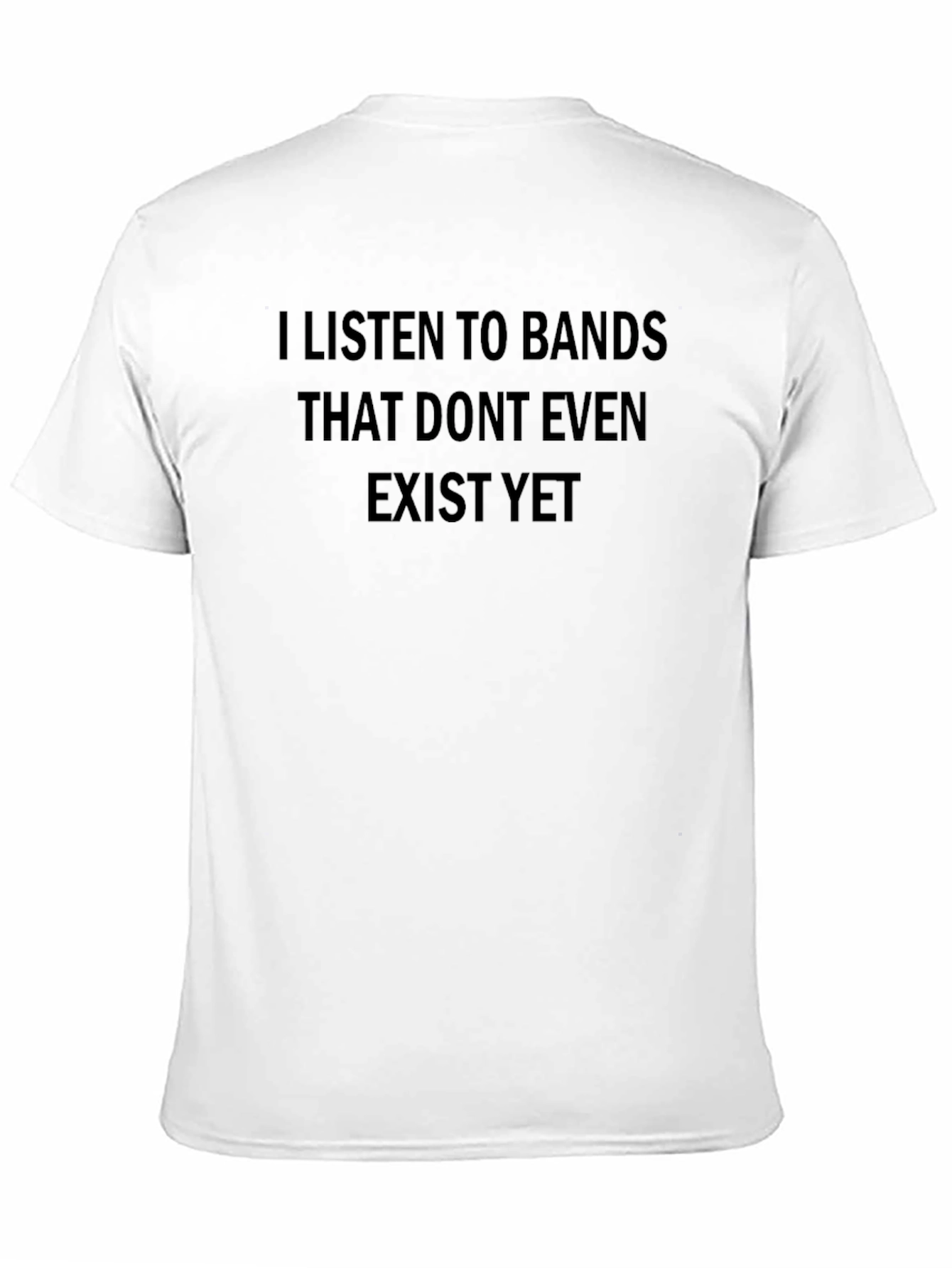 Black I Listen To Bands That Don't Even Exist Yet T-Shirt view 11