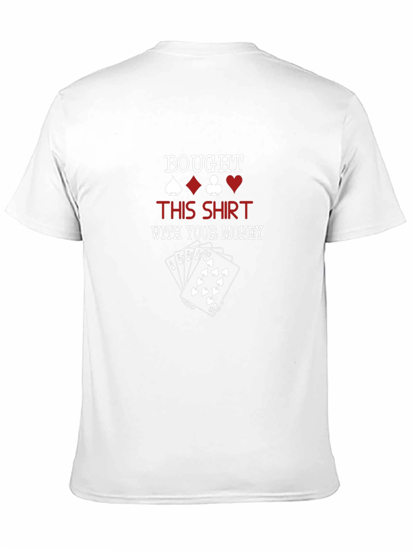 Poker Humor T-Shirt: Bought This Shirt With Your Money! - 11