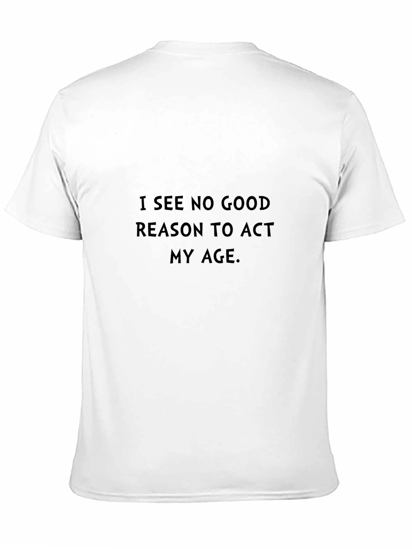 Black I See No Good Reason to Act My Age - Black T-Shirt view 11