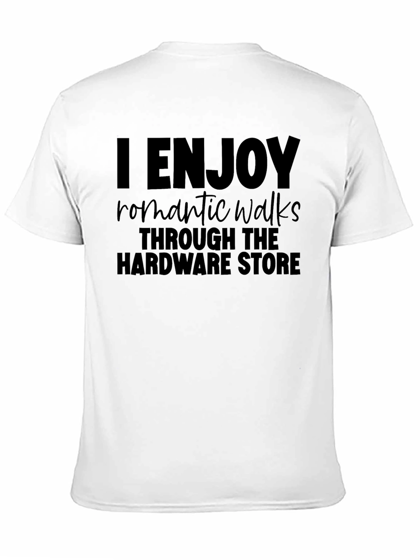 Black I Enjoy Romantic Walks Through The Hardware Store T-Shirt view 11
