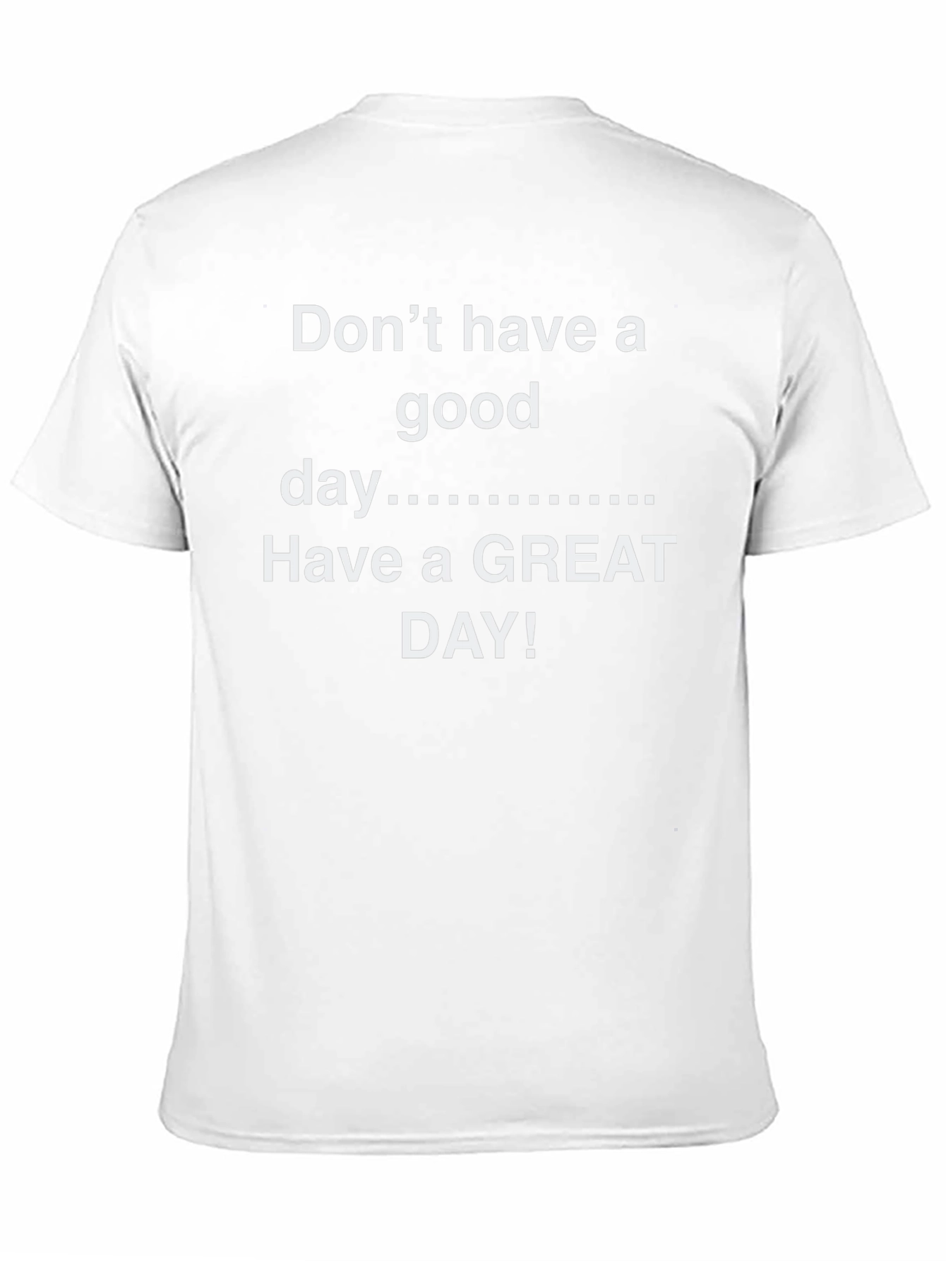 Black Don't Have A Good Day - Have a GREAT DAY! T-Shirt view 11