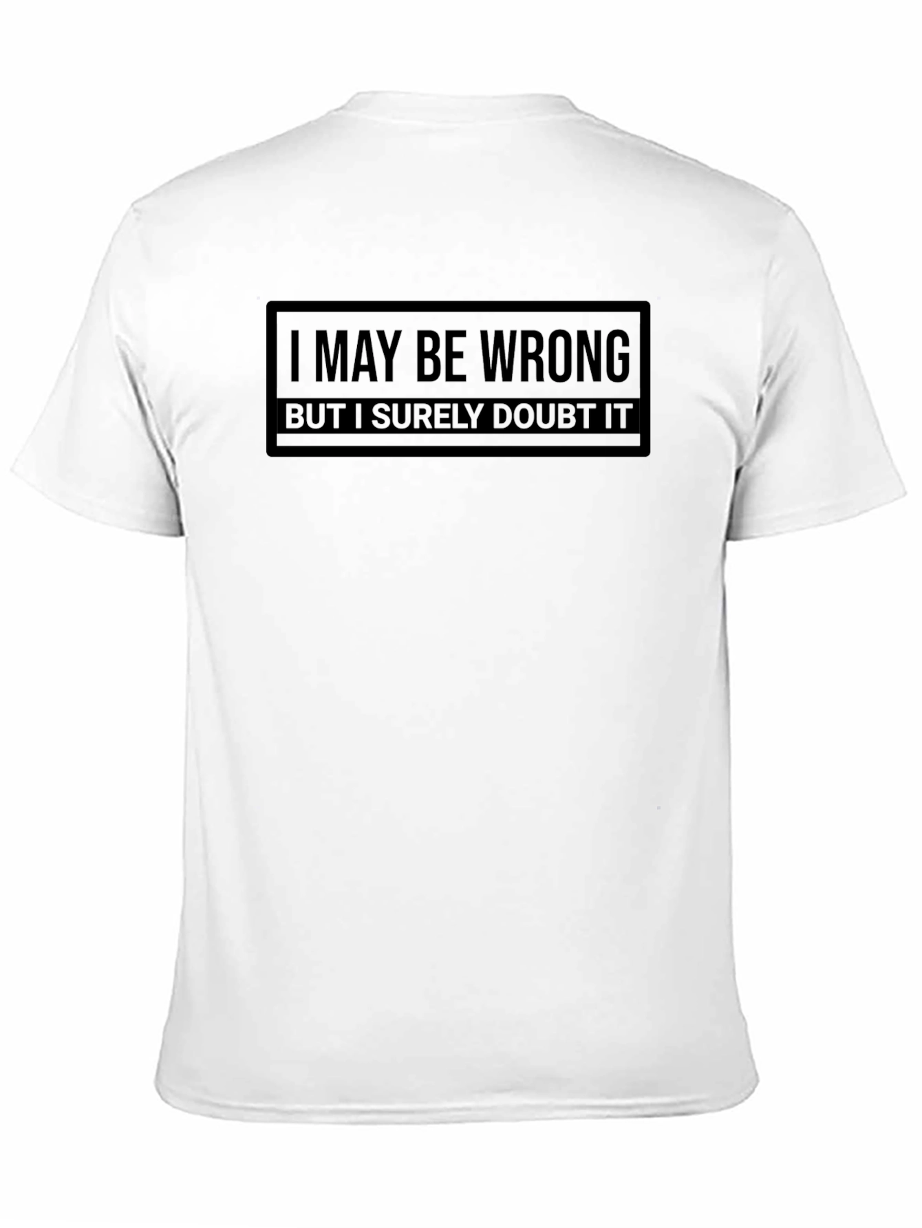 Black Sarcastic Humor T-Shirt: "I May Be Wrong, But I Surely Doubt It" view 11