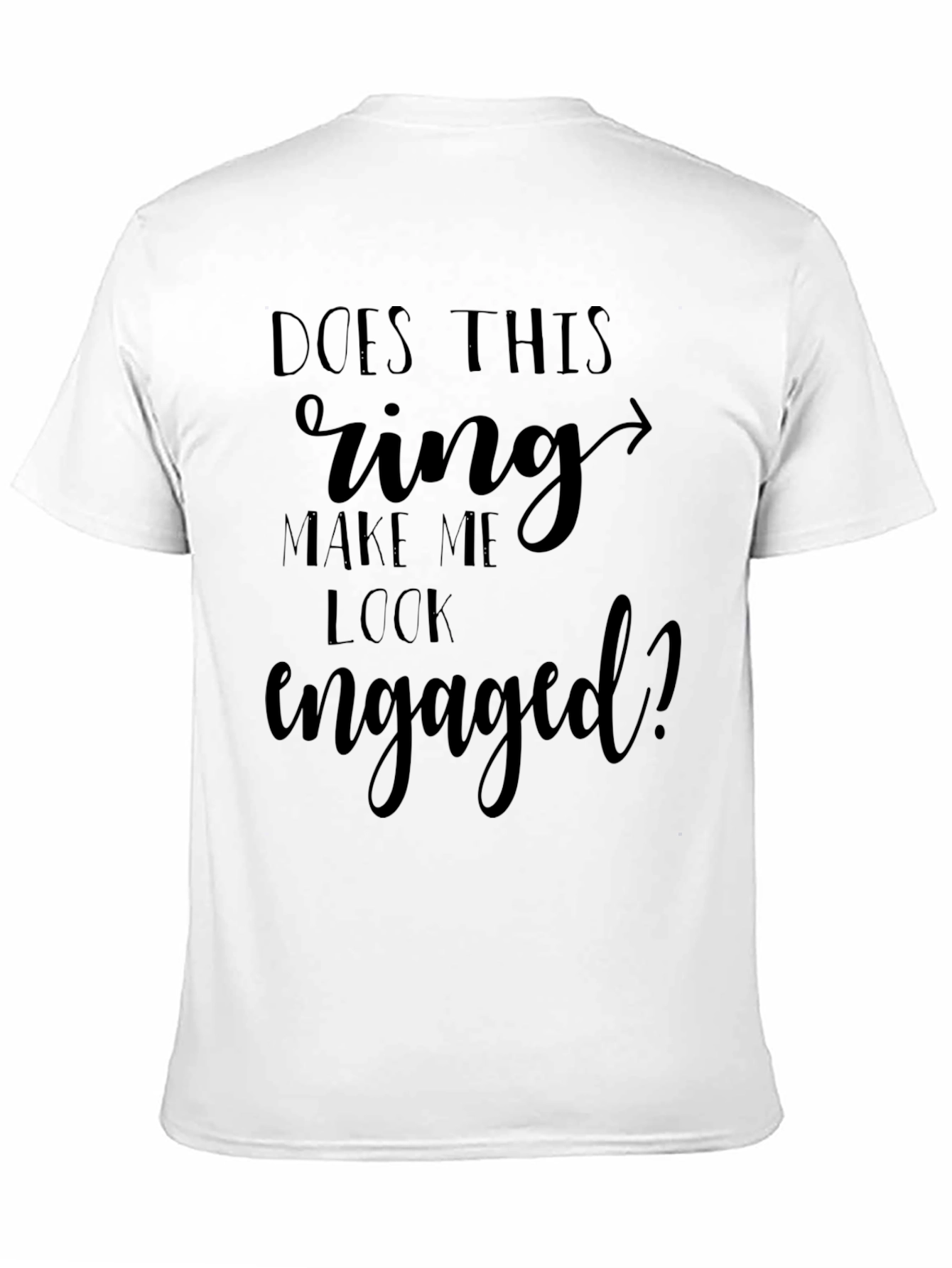 Black Funny Engagement T-Shirt: "Does This Ring Make Me Look Engaged?" view 11