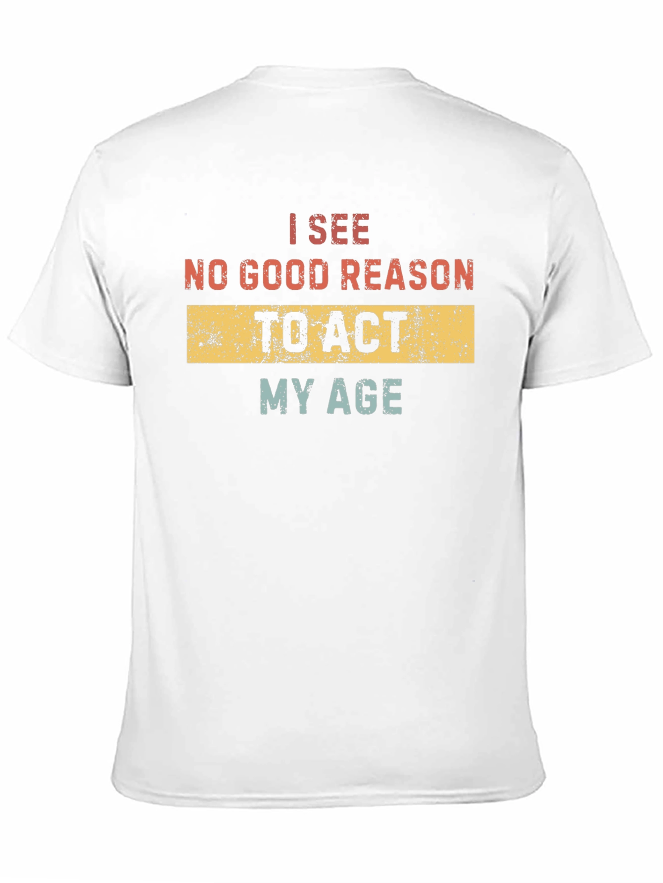 Black Funny "I See No Good Reason to Act My Age" T-Shirt view 11