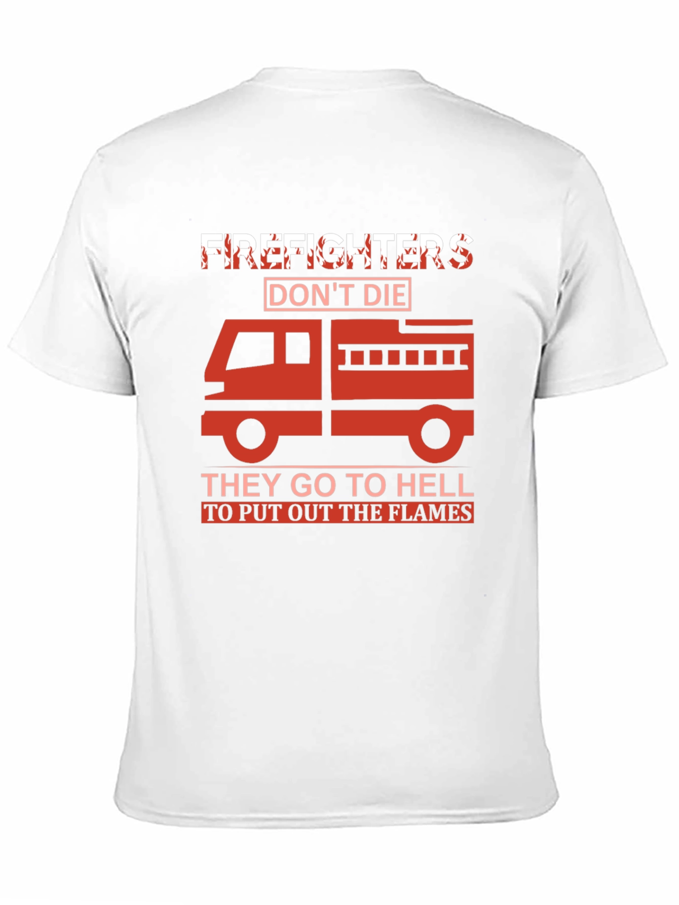 Firefighter T-Shirt - They Go To Hell To Put Out The Flames - 11