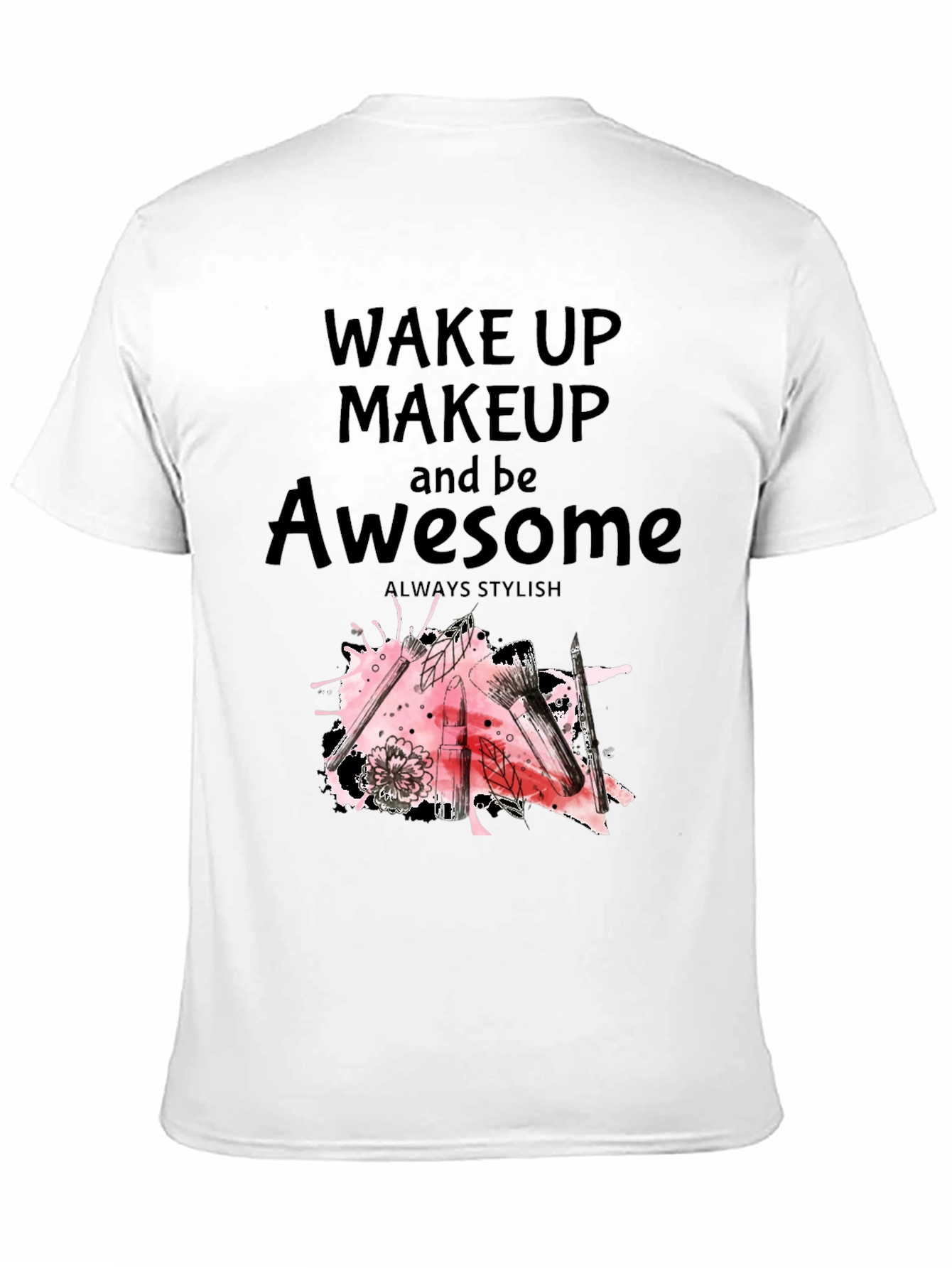 Black Wake Up Makeup and Be Awesome T-Shirt view 11